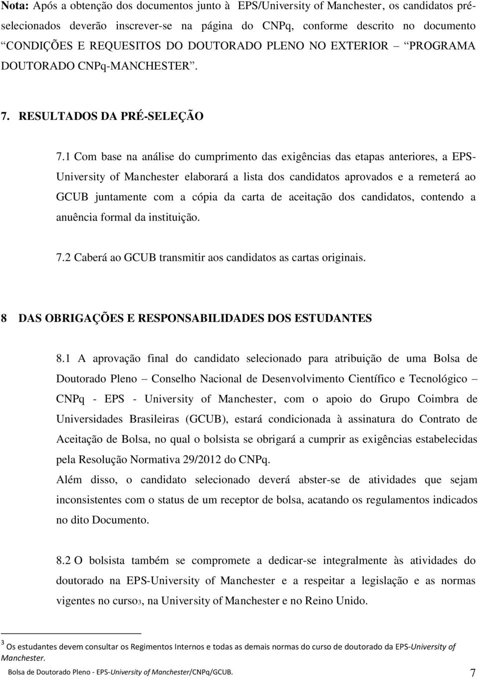 1 Com base na análise do cumprimento das exigências das etapas anteriores, a EPS- University of Manchester elaborará a lista dos candidatos aprovados e a remeterá ao GCUB juntamente com a cópia da