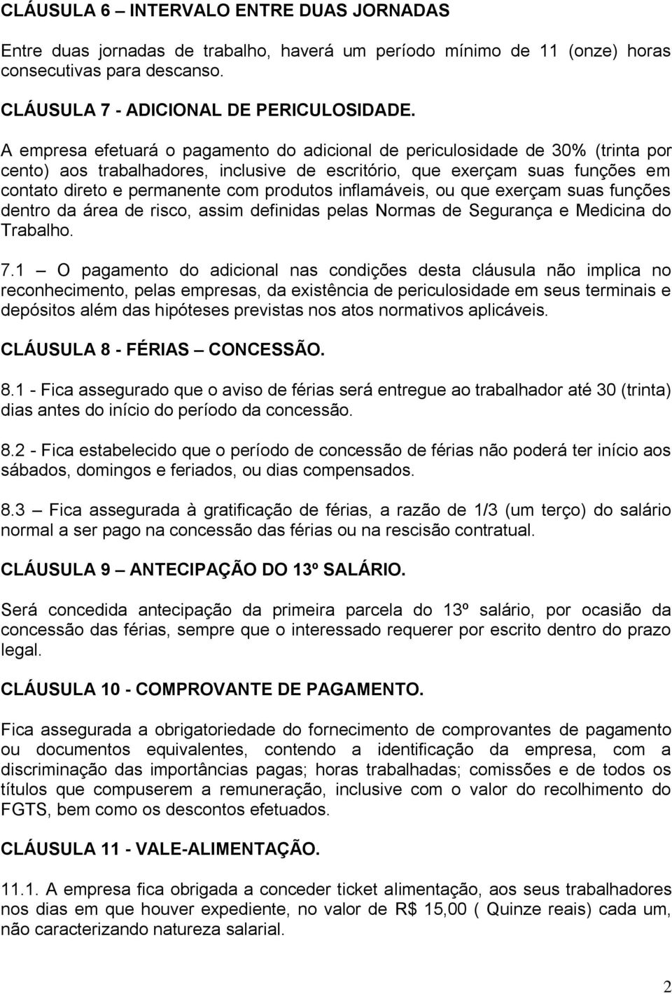 produtos inflamáveis, ou que exerçam suas funções dentro da área de risco, assim definidas pelas Normas de Segurança e Medicina do Trabalho. 7.