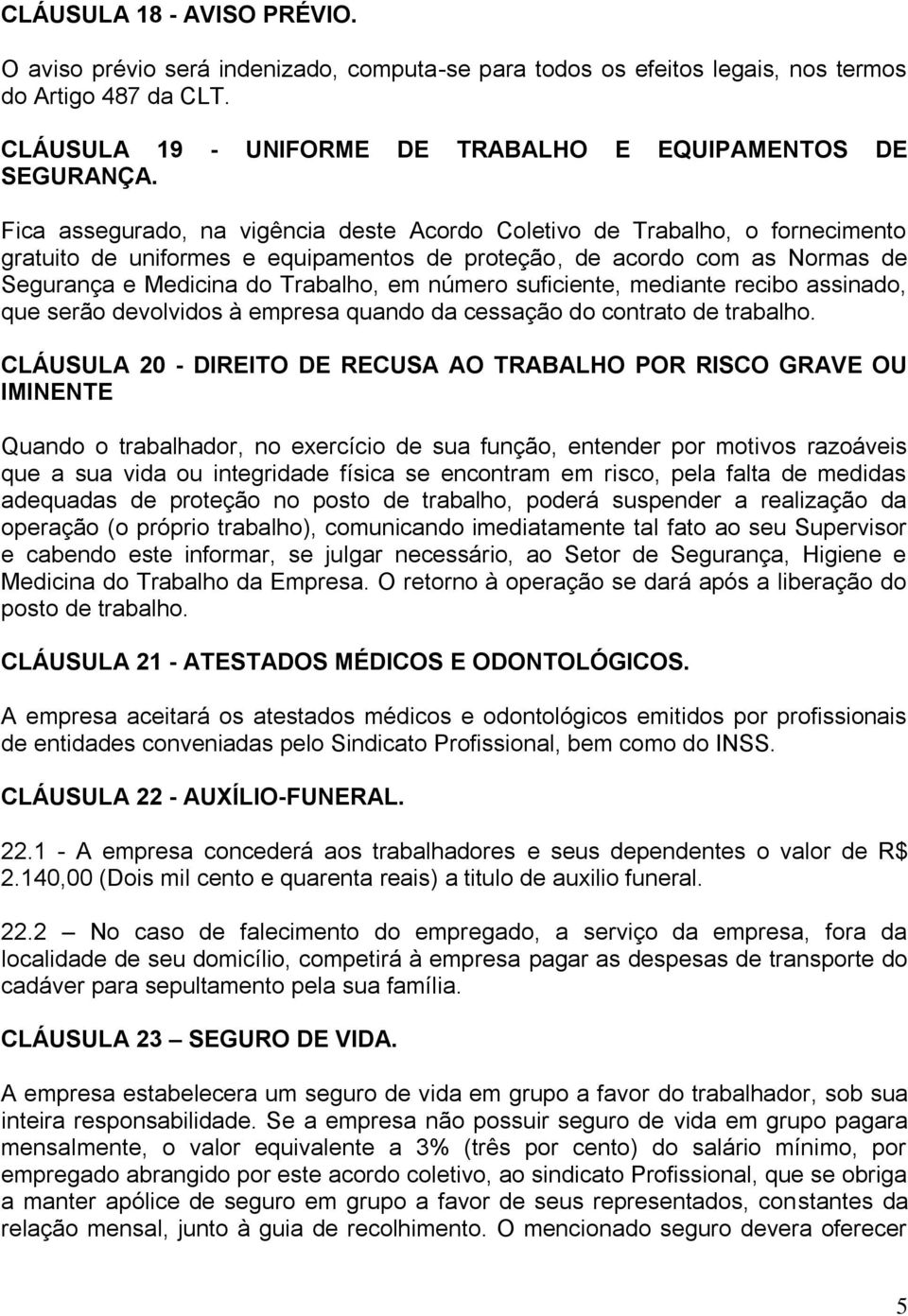 suficiente, mediante recibo assinado, que serão devolvidos à empresa quando da cessação do contrato de trabalho.