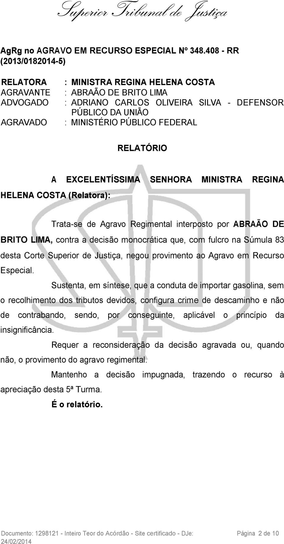 FEDERAL RELATÓRIO A EXCELENTÍSSIMA SENHORA MINISTRA REGINA HELENA COSTA (Relatora): Trata-se de Agravo Regimental interposto por ABRAÃO DE BRITO LIMA, contra a decisão monocrática que, com fulcro na