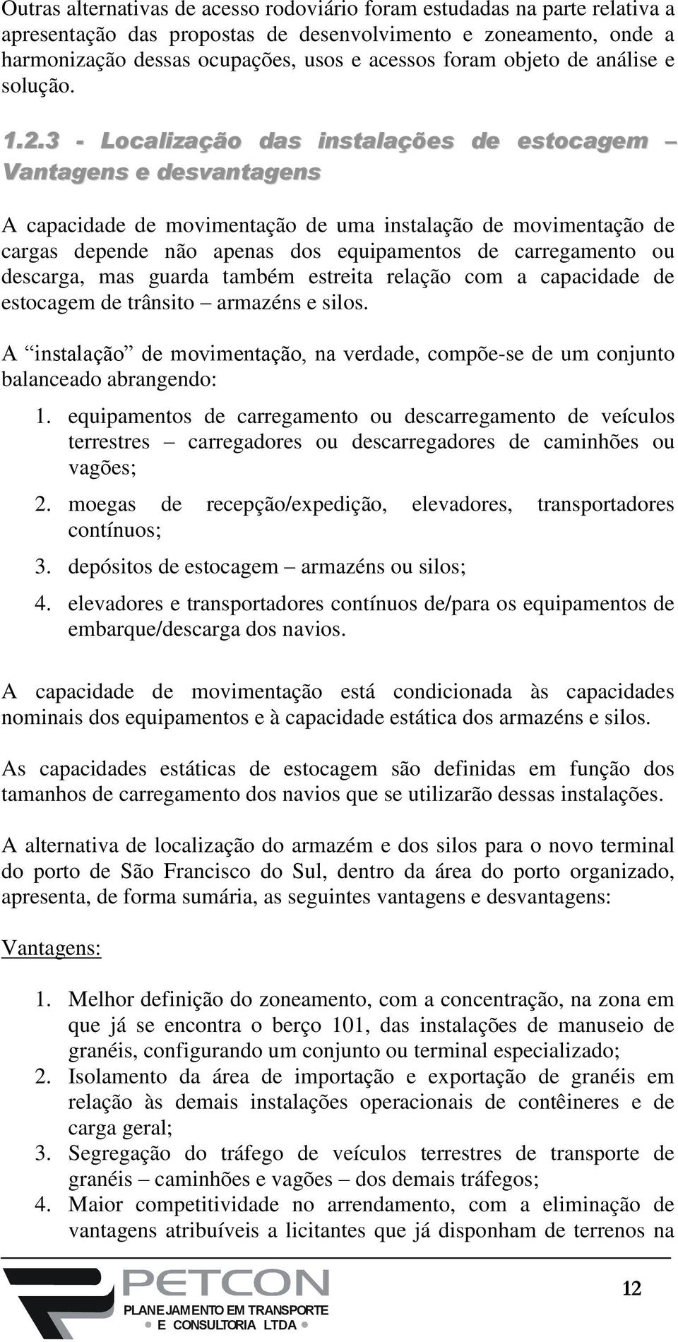 3 - Localização das instalações de estocagem Vantagens e desvantagens A capacidade de movimentação de uma instalação de movimentação de cargas depende não apenas dos equipamentos de carregamento ou