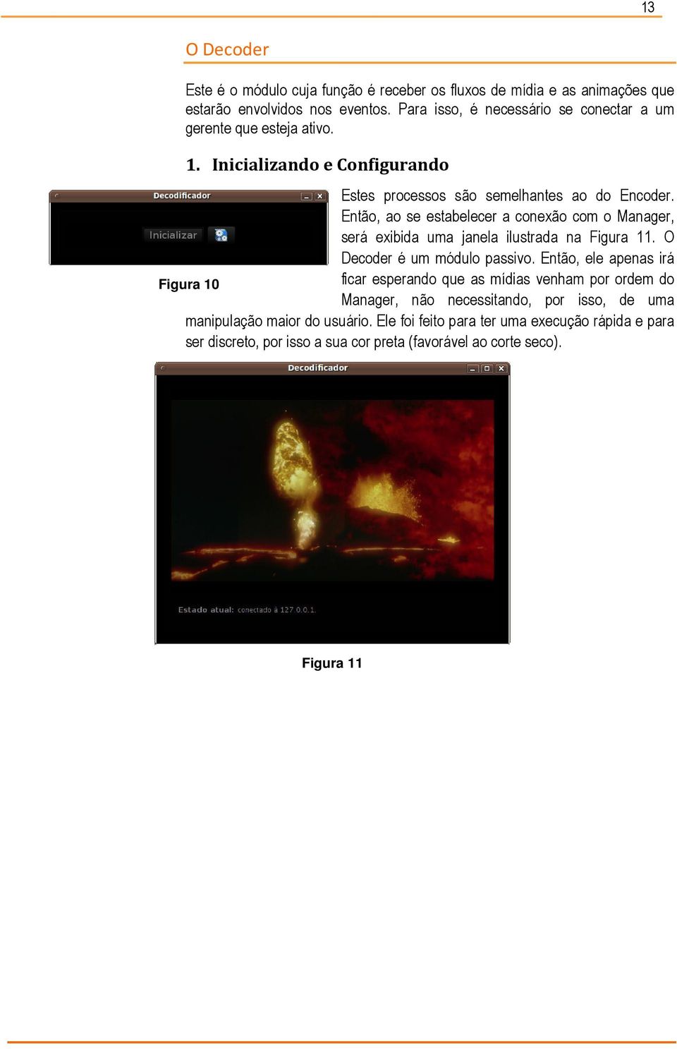 Então, ao se estabelecer a conexão com o Manager, será exibida uma janela ilustrada na Figura 11. O Decoder é um módulo passivo.