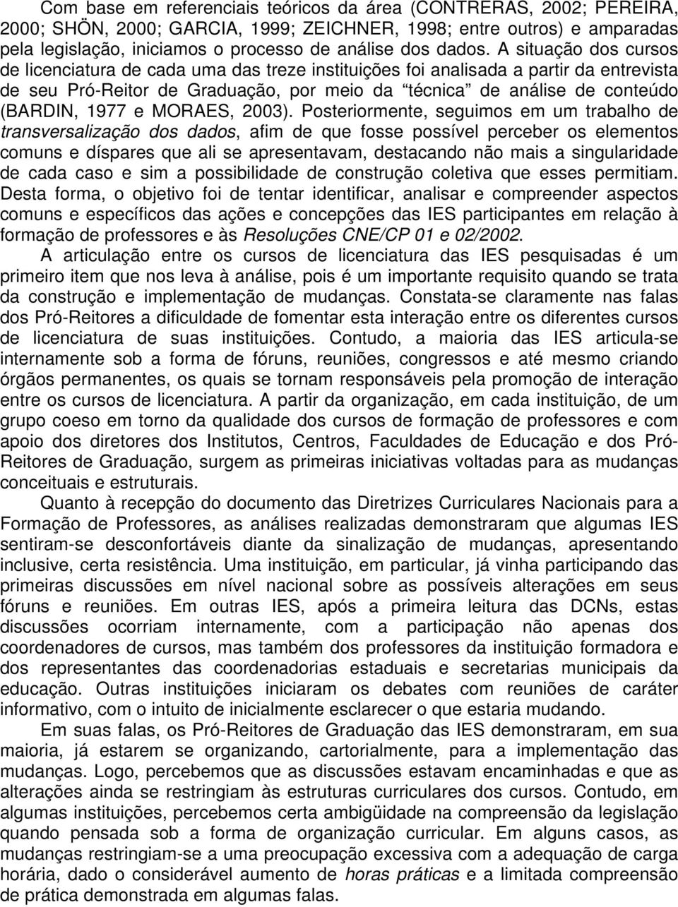 A situação dos cursos de licenciatura de cada uma das treze instituições foi analisada a partir da entrevista de seu Pró-Reitor de Graduação, por meio da técnica de análise de conteúdo (BARDIN, 1977