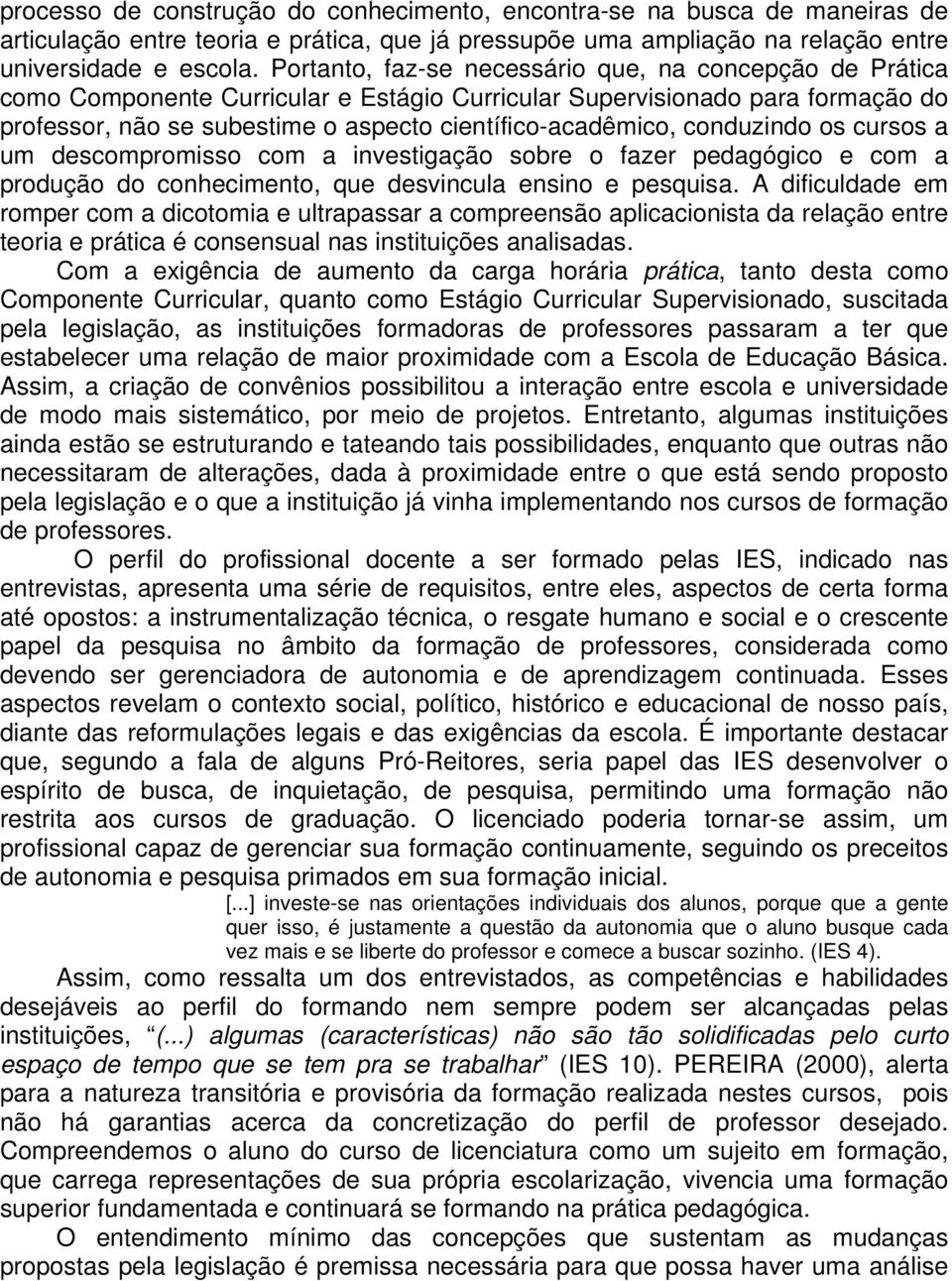 conduzindo os cursos a um descompromisso com a investigação sobre o fazer pedagógico e com a produção do conhecimento, que desvincula ensino e pesquisa.