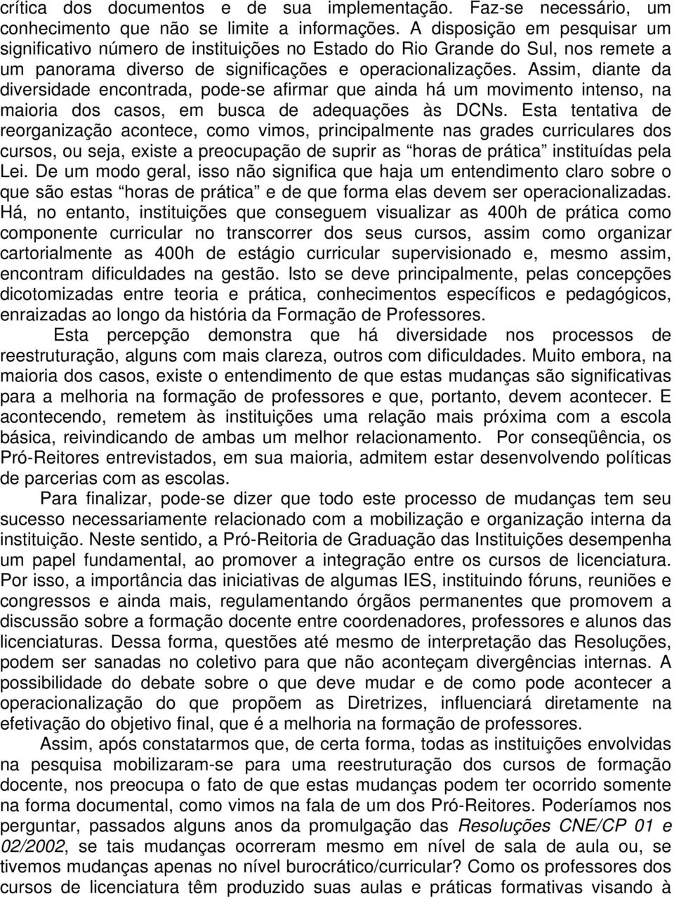 Assim, diante da diversidade encontrada, pode-se afirmar que ainda há um movimento intenso, na maioria dos casos, em busca de adequações às DCNs.