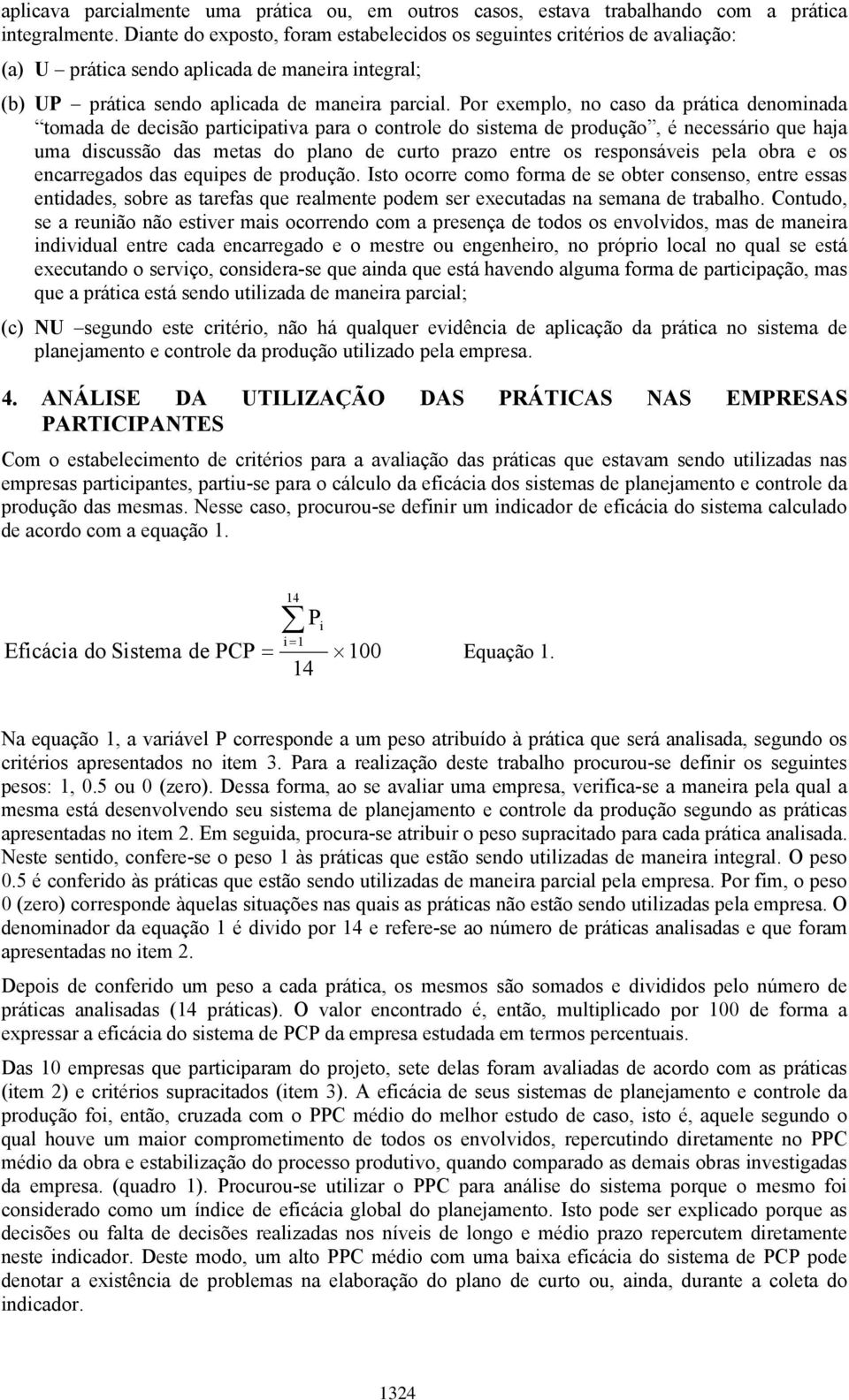 Por exemplo, no caso da prática denominada tomada de decisão participativa para o controle do sistema de produção, é necessário que haja uma discussão das metas do plano de curto prazo entre os