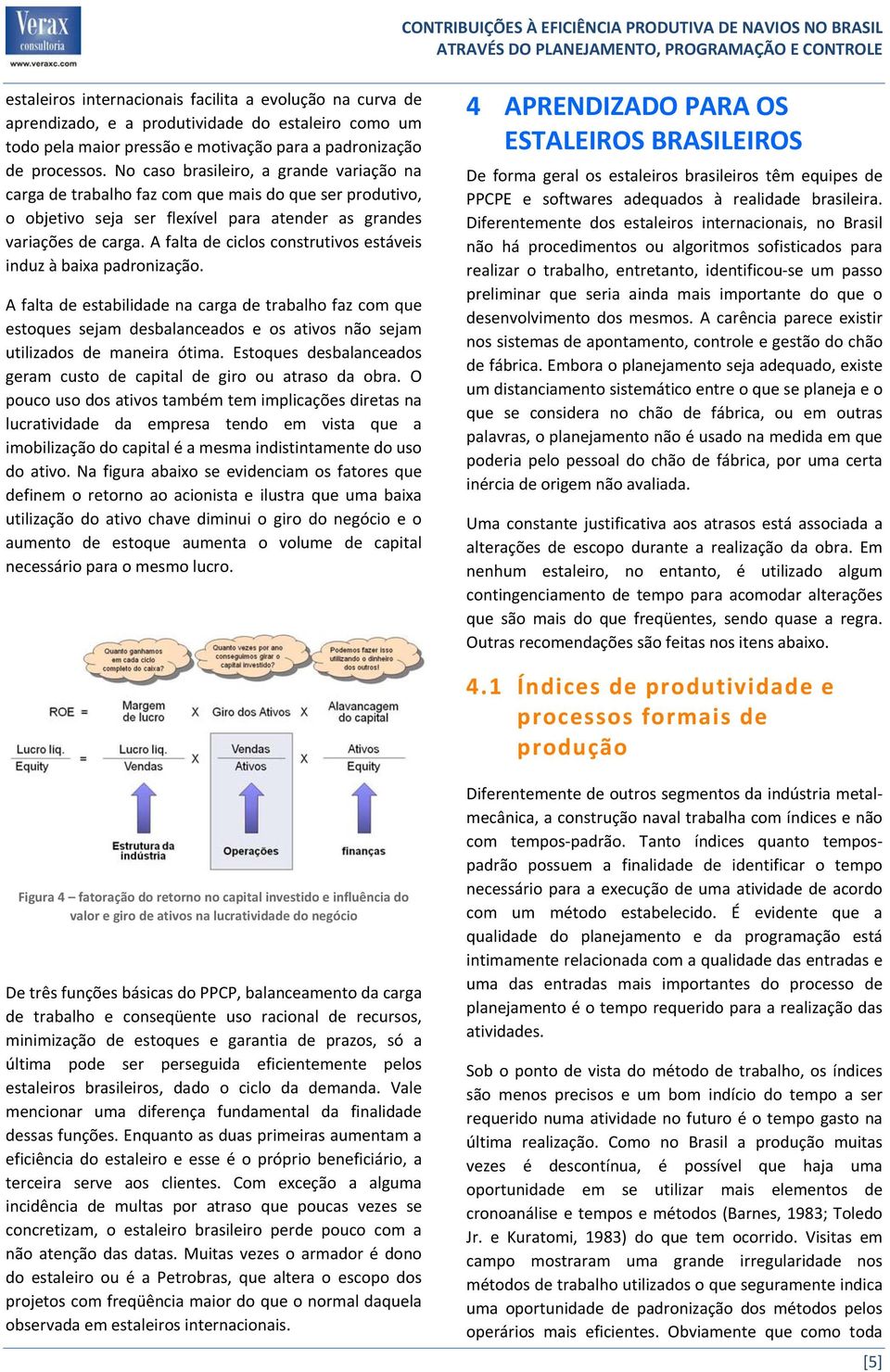 A falta de ciclos construtivos estáveis induz à baixa padronização.