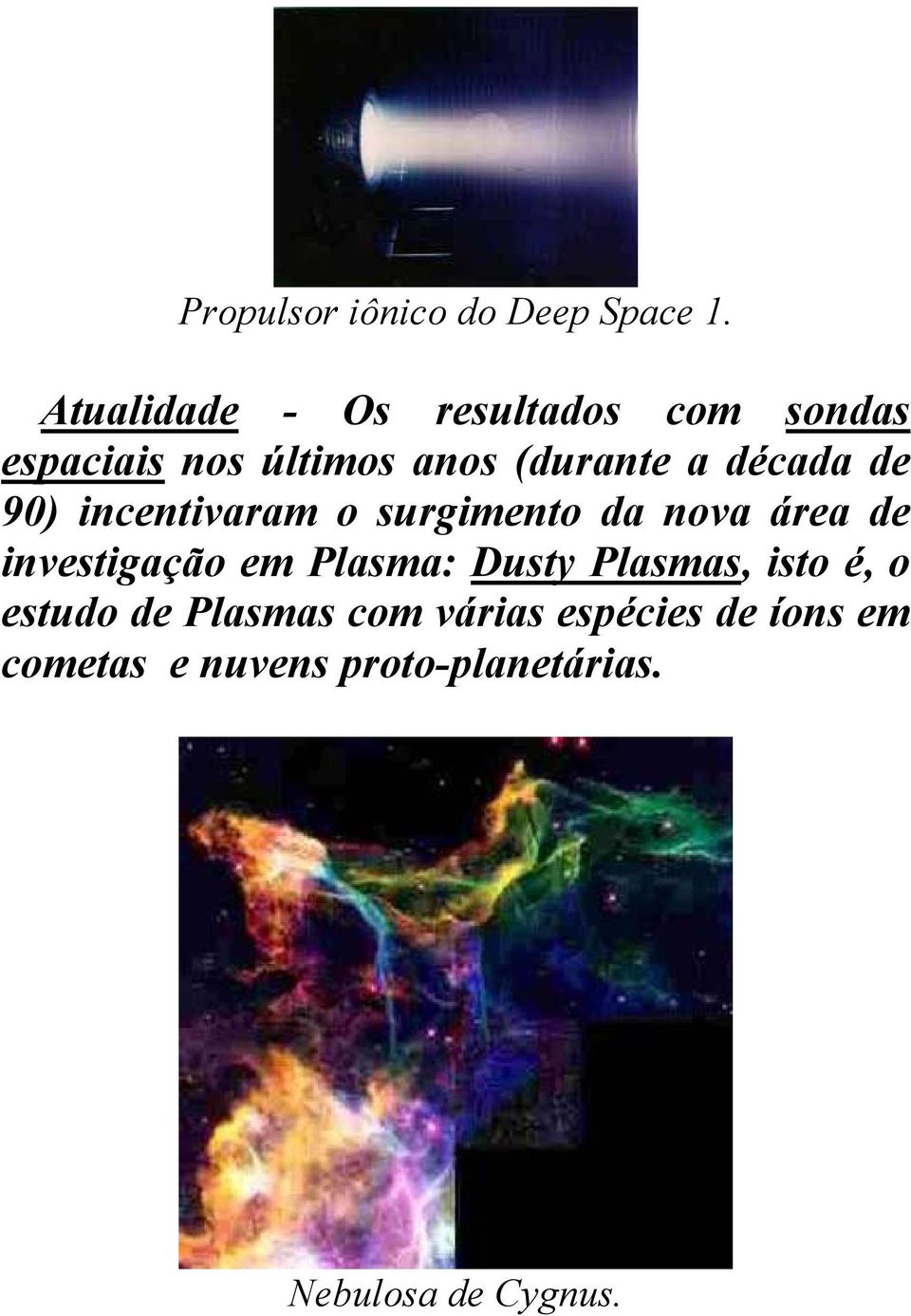 década de 90) incentivaram o surgimento da nova área de investigação em Plasma: