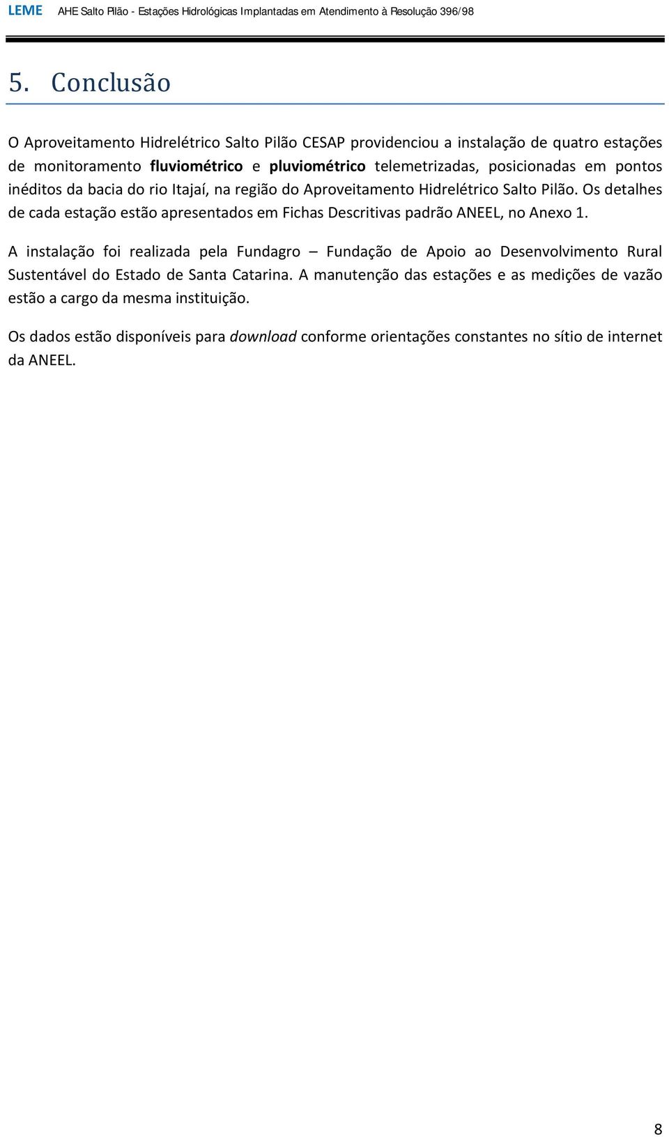 inéditos da bacia do rio Itajaí, na região do Aproveitamento Hidrelétrico Salto Pilão. Os detalhes de cada estação estão apresentados em Fichas Descritivas padrão ANEEL, no Anexo 1.