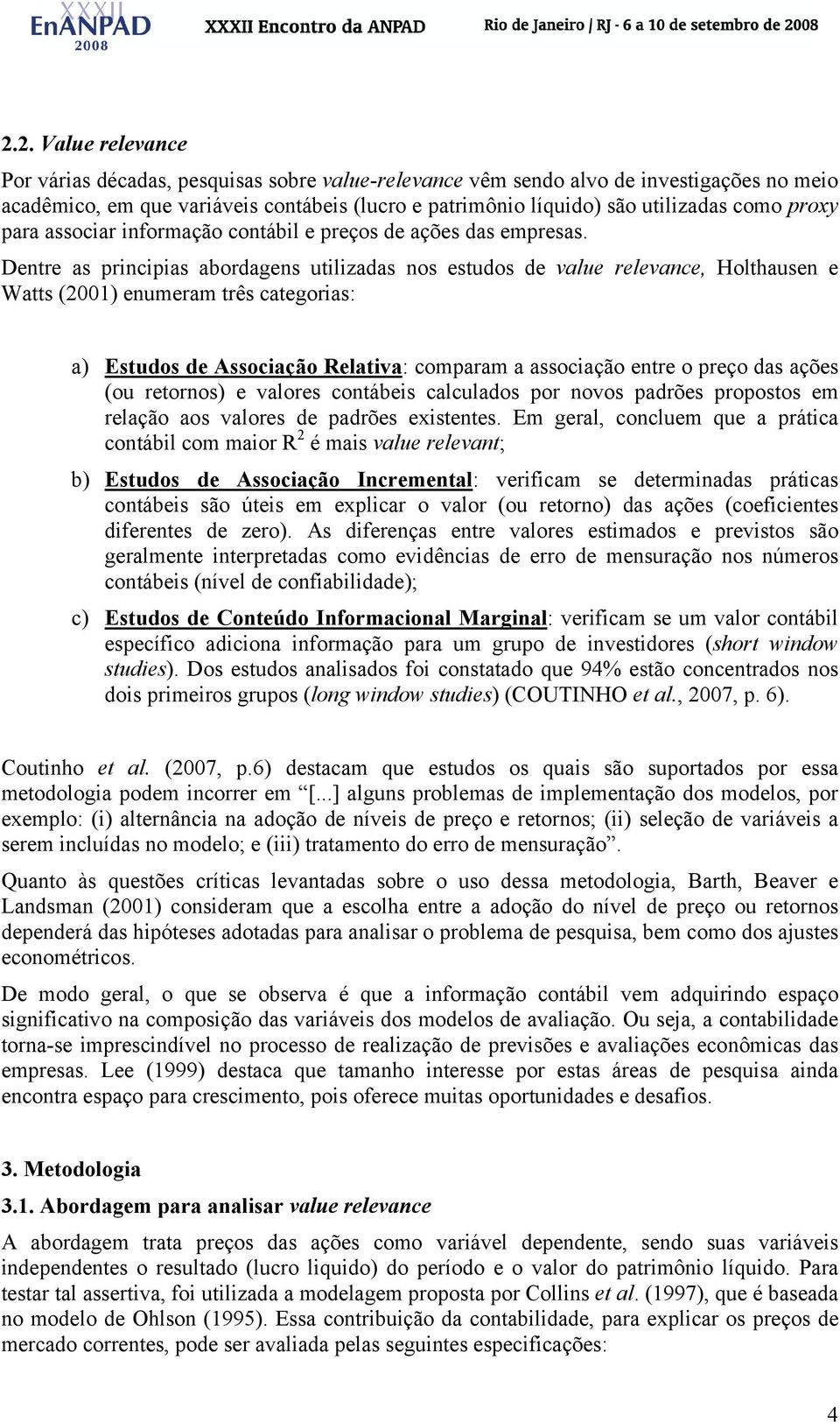 Denre as principias abordagens uilizadas nos esudos de value relevance, Holhausen e Was (2001) enumeram rês caegorias: a) Esudos de Associação Relaiva: comparam a associação enre o preço das ações