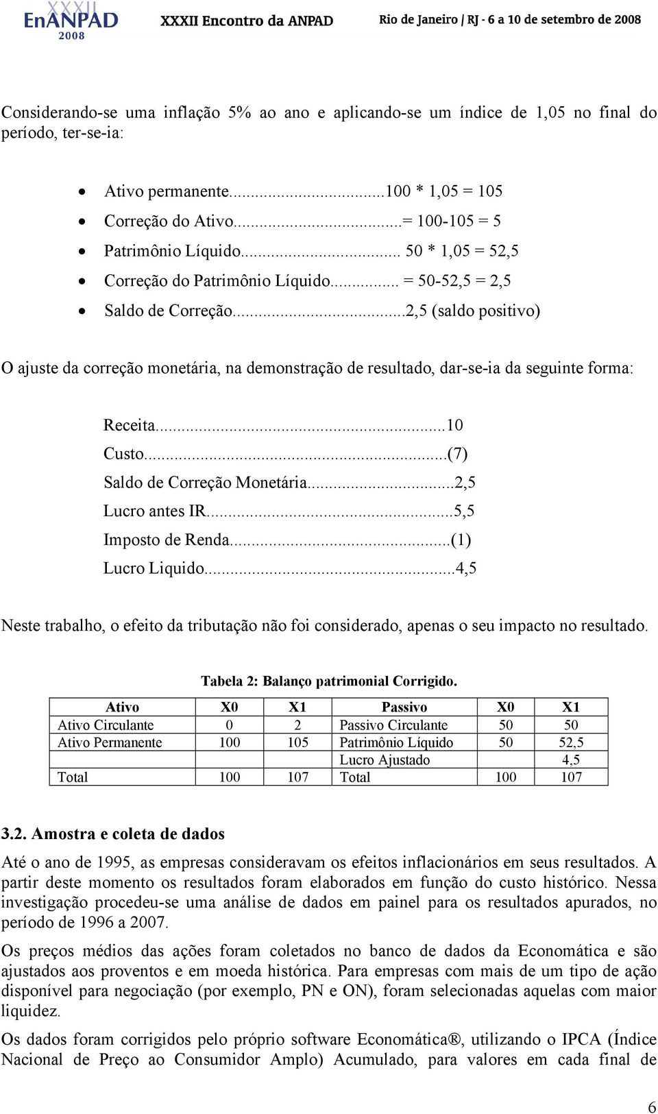 ..10 Cuso...(7) Saldo de Correção Moneária...2,5 Lucro anes IR...5,5 Imposo de Renda...(1) Lucro Liquido...4,5 Nese rabalho, o efeio da ribuação não foi considerado, apenas o seu impaco no resulado.