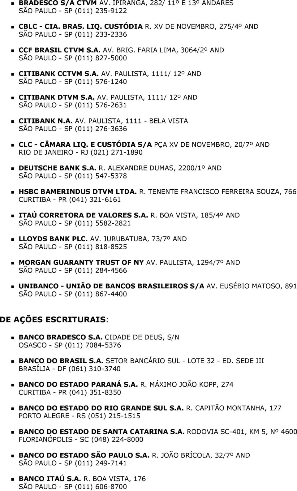 A. AV. PAULISTA, 1111 - BELA VISTA SÃO PAULO - SP (011) 276-3636 CLC - CÂMARA LIQ. E CUSTÓDIA S/A PÇA XV DE NOVEMBRO, 20/7º AND RI