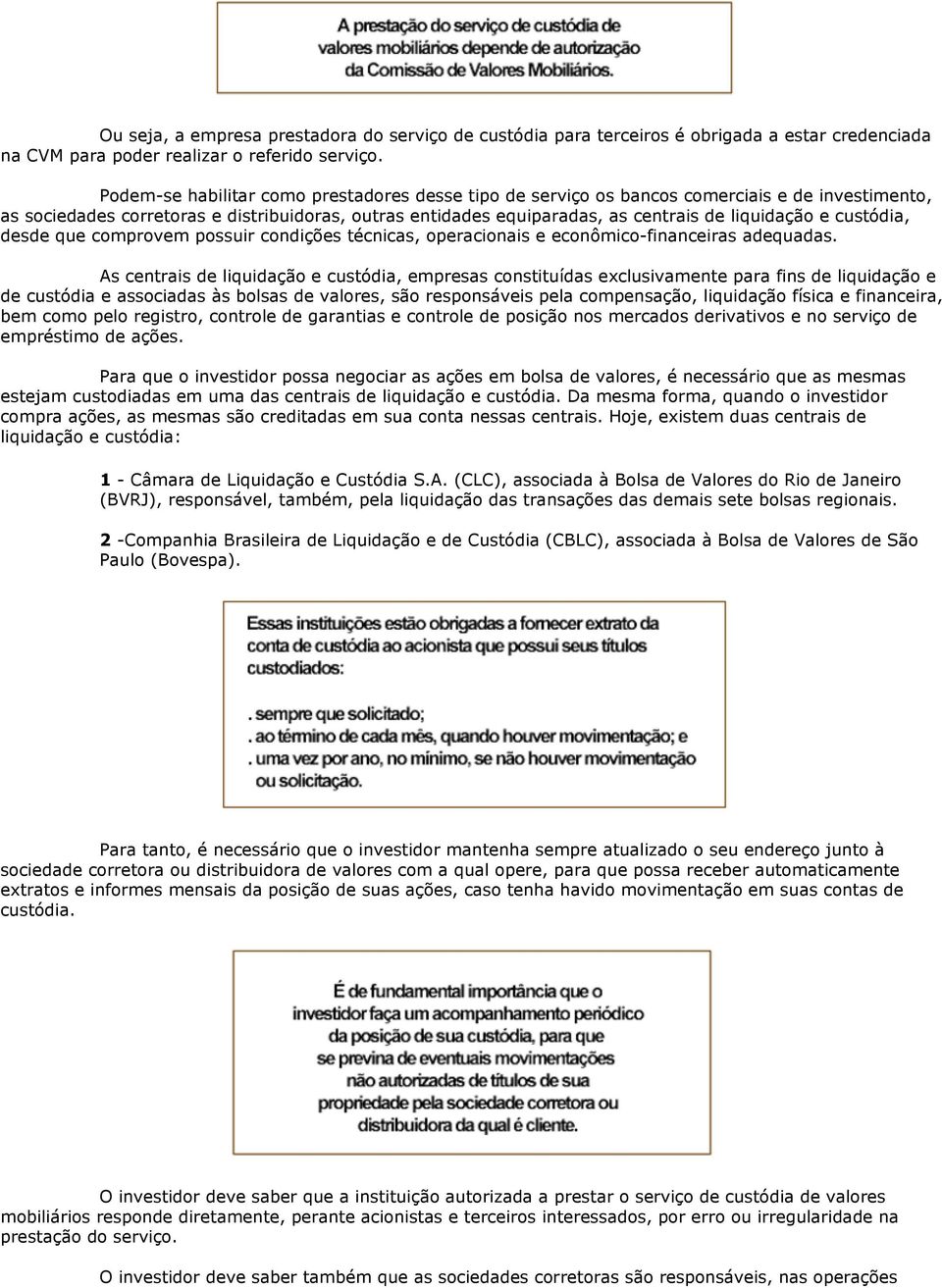 custódia, desde que comprovem possuir condições técnicas, operacionais e econômico-financeiras adequadas.