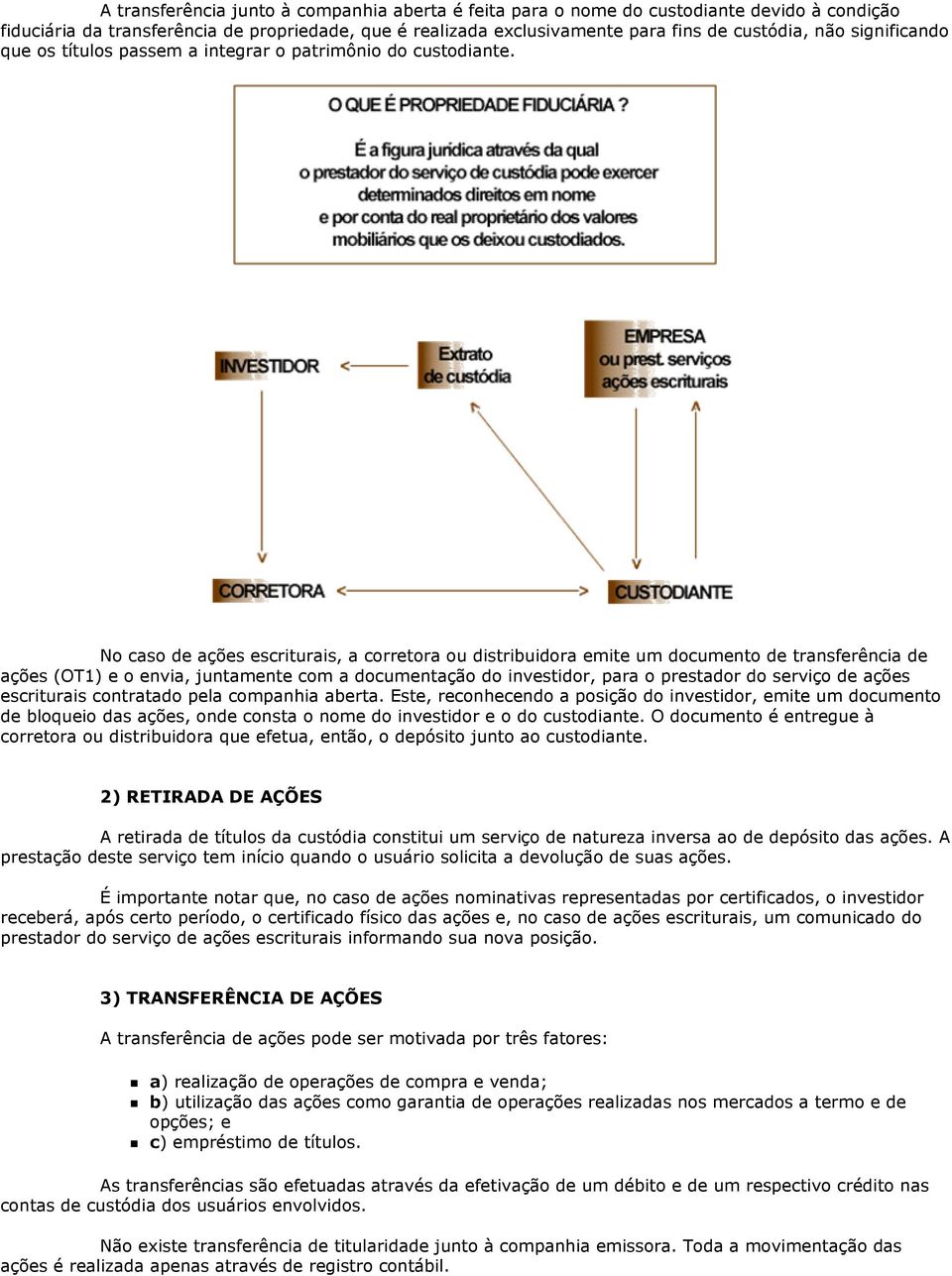 No caso de ações escriturais, a corretora ou distribuidora emite um documento de transferência de ações (OT1) e o envia, juntamente com a documentação do investidor, para o prestador do serviço de