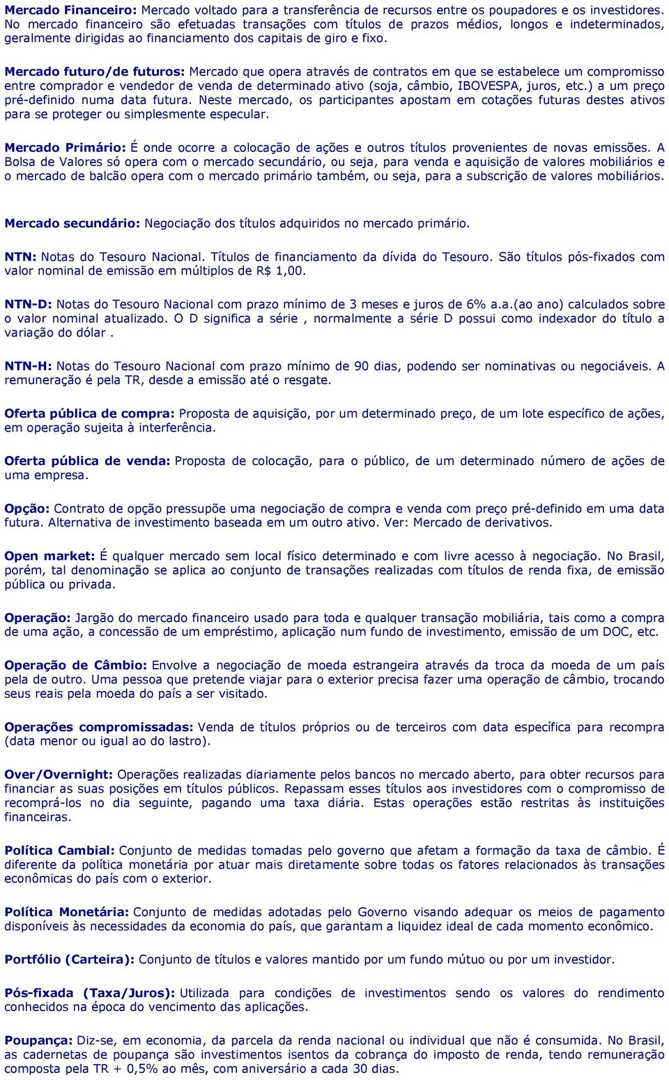 Mercado futuro/de futuros: Mercado que opera através de contratos em que se estabelece um compromisso entre comprador e vendedor de venda de determinado ativo (soja, câmbio, IBOVESPA, juros, etc.