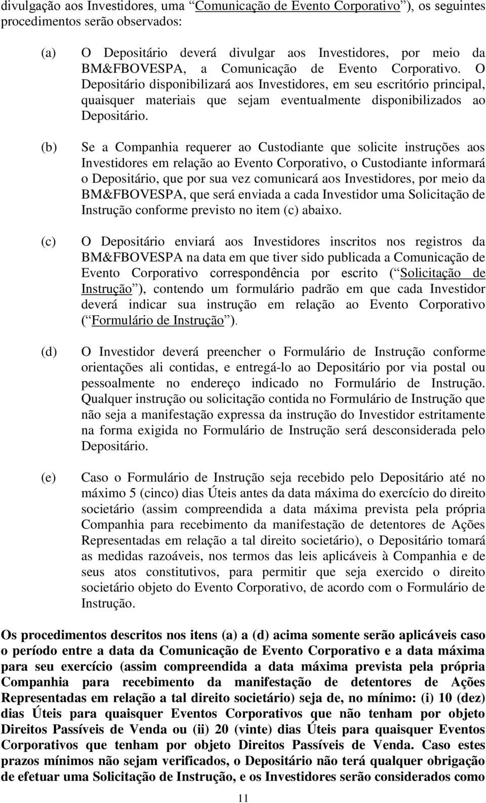 O Depositário disponibilizará aos Investidores, em seu escritório principal, quaisquer materiais que sejam eventualmente disponibilizados ao Depositário.