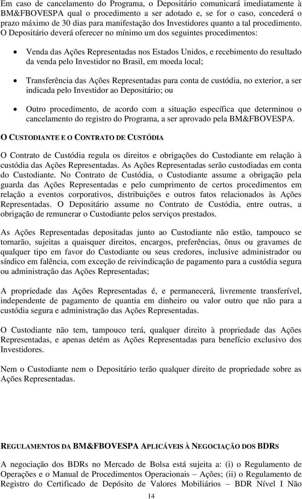 O Depositário deverá oferecer no mínimo um dos seguintes procedimentos: Venda das Ações Representadas nos Estados Unidos, e recebimento do resultado da venda pelo Investidor no Brasil, em moeda