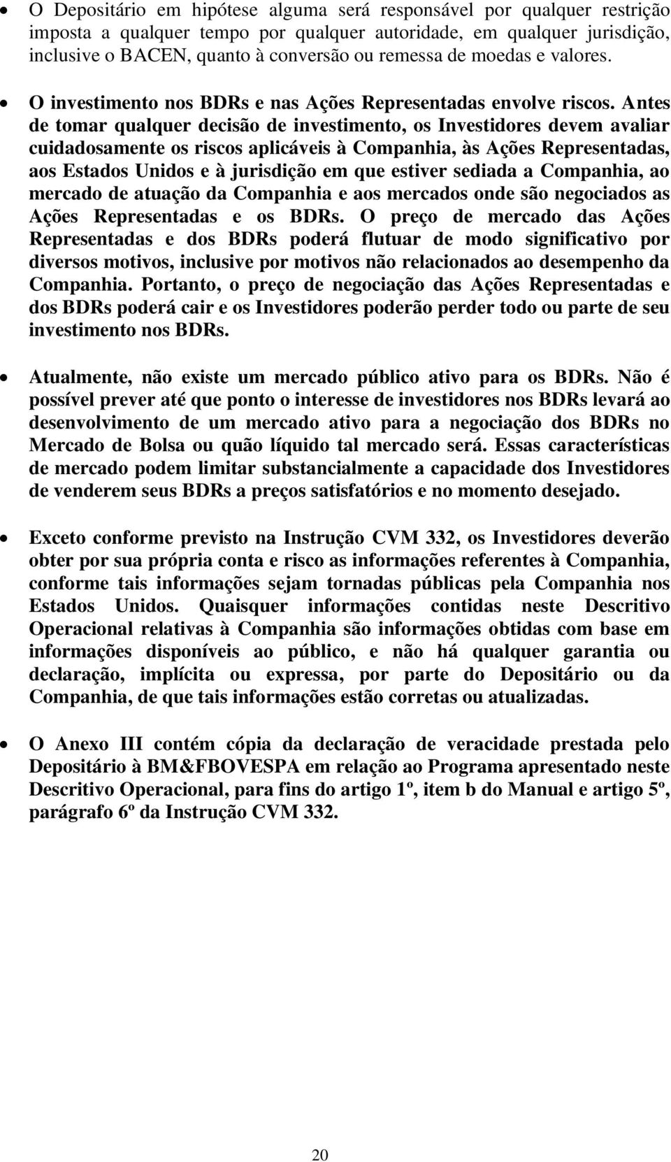 Antes de tomar qualquer decisão de investimento, os Investidores devem avaliar cuidadosamente os riscos aplicáveis à Companhia, às Ações Representadas, aos Estados Unidos e à jurisdição em que