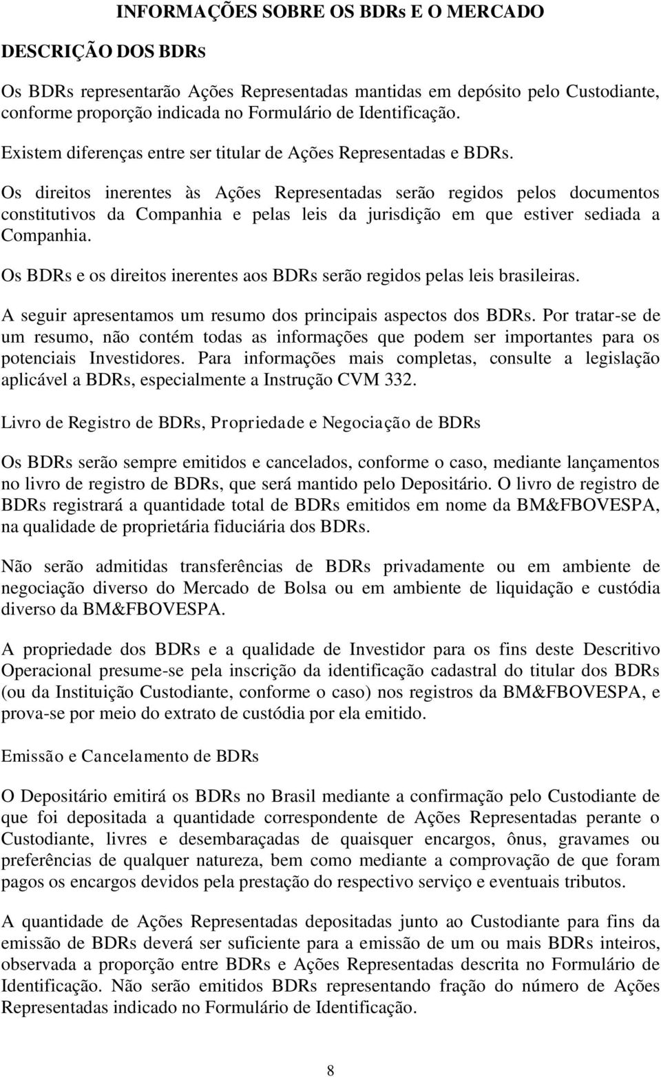 Os direitos inerentes às Ações Representadas serão regidos pelos documentos constitutivos da Companhia e pelas leis da jurisdição em que estiver sediada a Companhia.