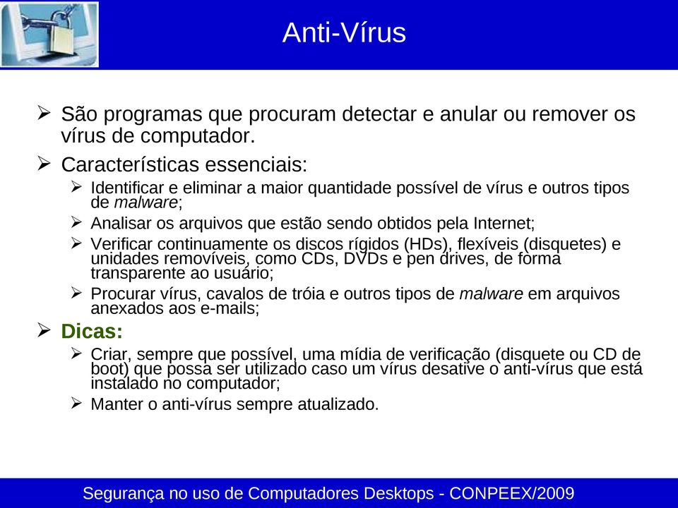 Verificar continuamente os discos rígidos (HDs), flexíveis (disquetes) e unidades removíveis, como CDs, DVDs e pen drives, de forma transparente ao usuário; Procurar vírus, cavalos de