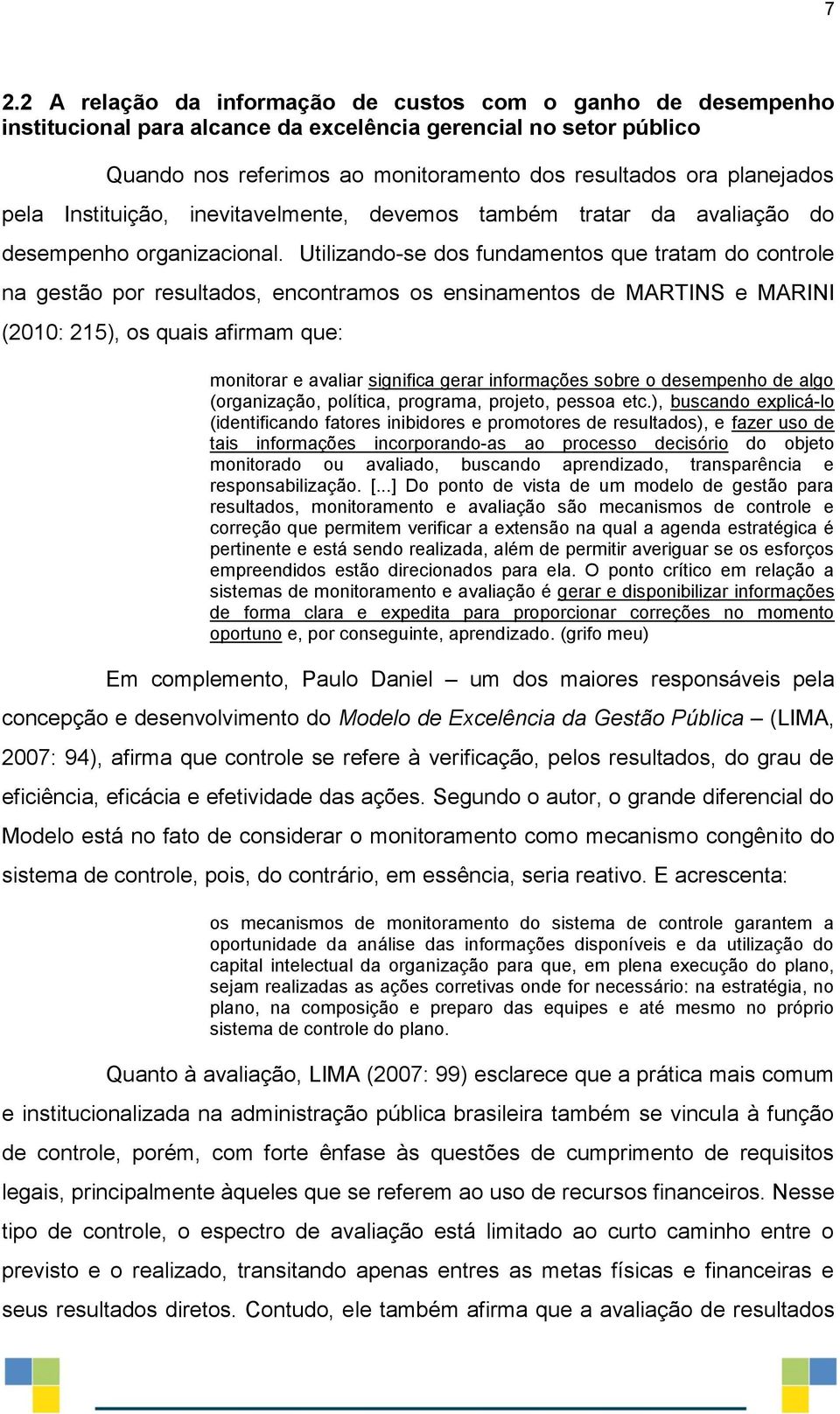 Utilizando-se dos fundamentos que tratam do controle na gestão por resultados, encontramos os ensinamentos de MARTINS e MARINI (2010: 215), os quais afirmam que: monitorar e avaliar significa gerar