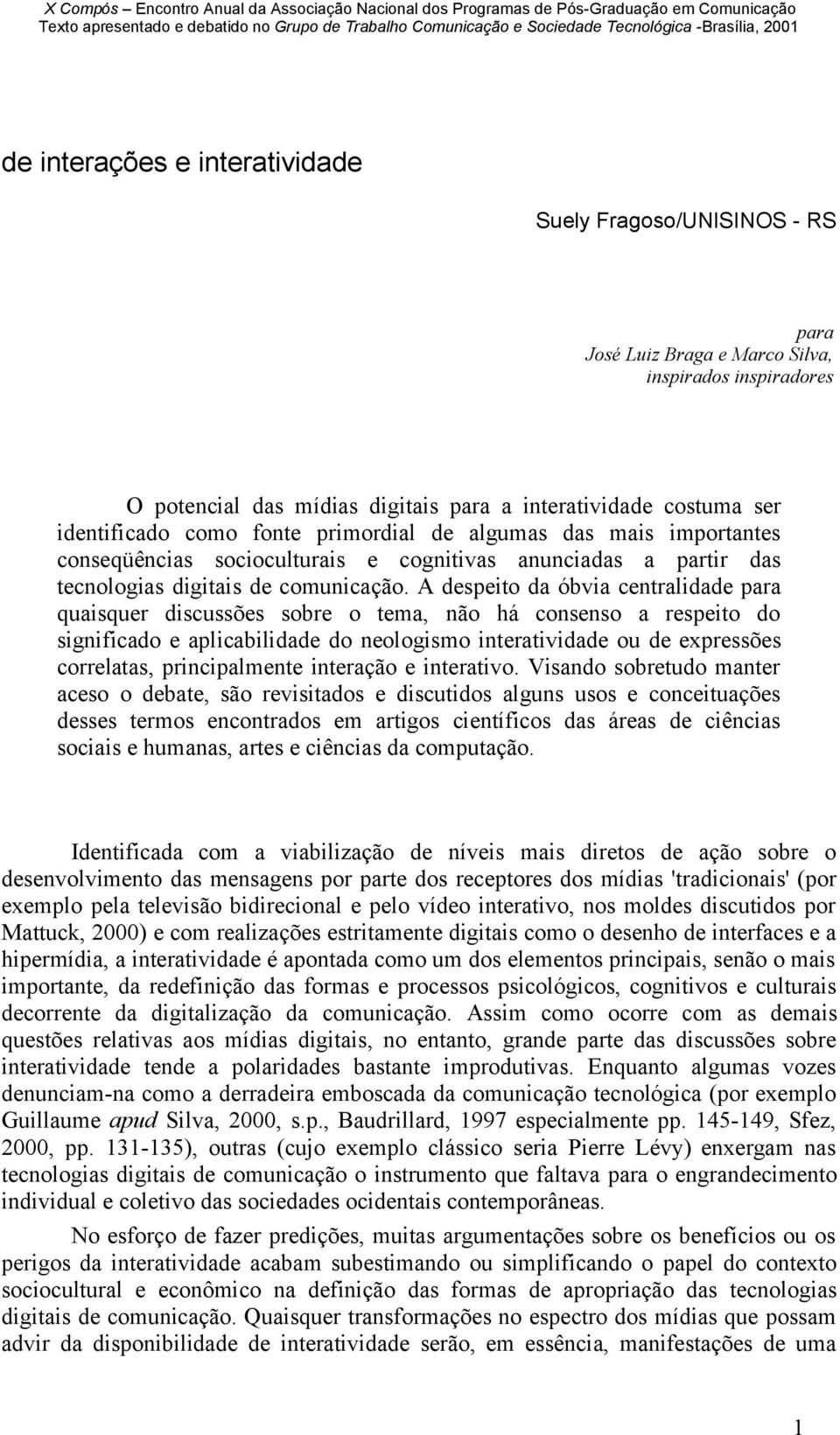 A despeito da óbvia centralidade para quaisquer discussões sobre o tema, não há consenso a respeito do significado e aplicabilidade do neologismo interatividade ou de expressões correlatas,