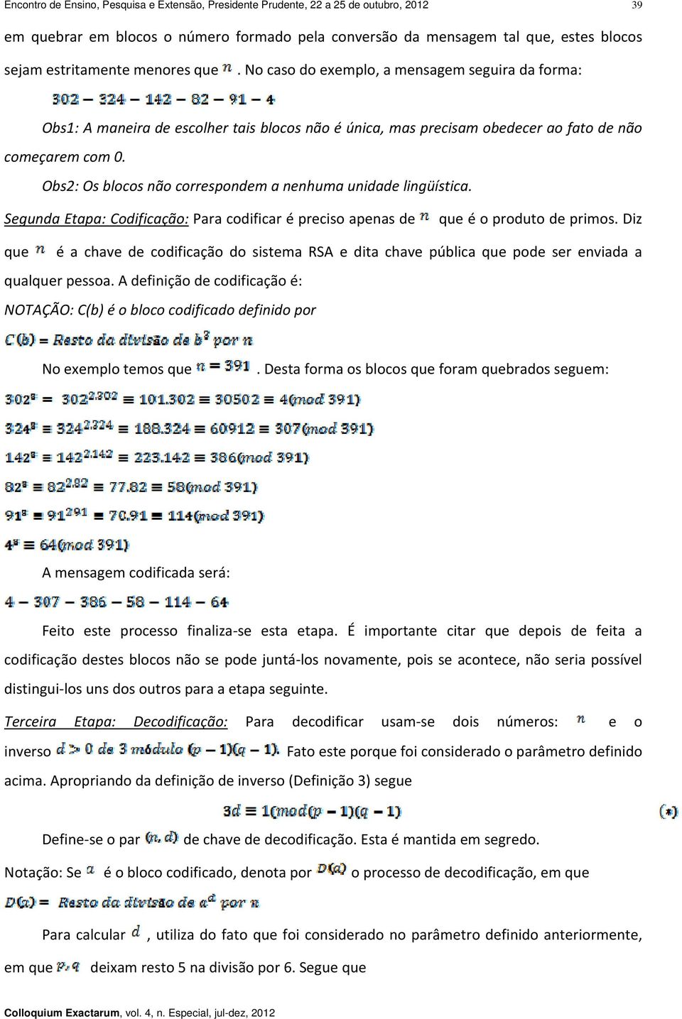 Obs2: Os blocos não correspondem a nenhuma unidade lingüística. Segunda Etapa: Codificação: Para codificar é preciso apenas de que é o produto de primos.