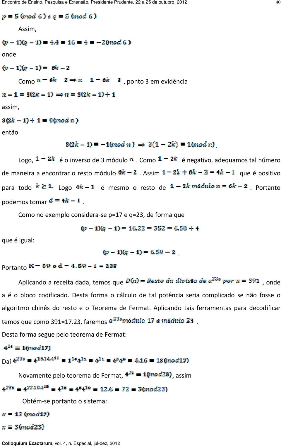 Como no exemplo considera se p=17 e q=23, de forma que que é igual:. Portanto Aplicando a receita dada, temos que, onde a é o bloco codificado.