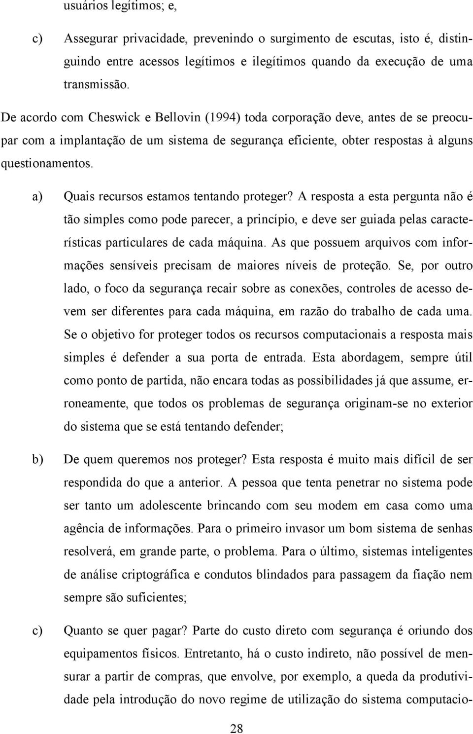 a) Quais recursos estamos tentando proteger? A resposta a esta pergunta não é tão simples como pode parecer, a princípio, e deve ser guiada pelas características particulares de cada máquina.