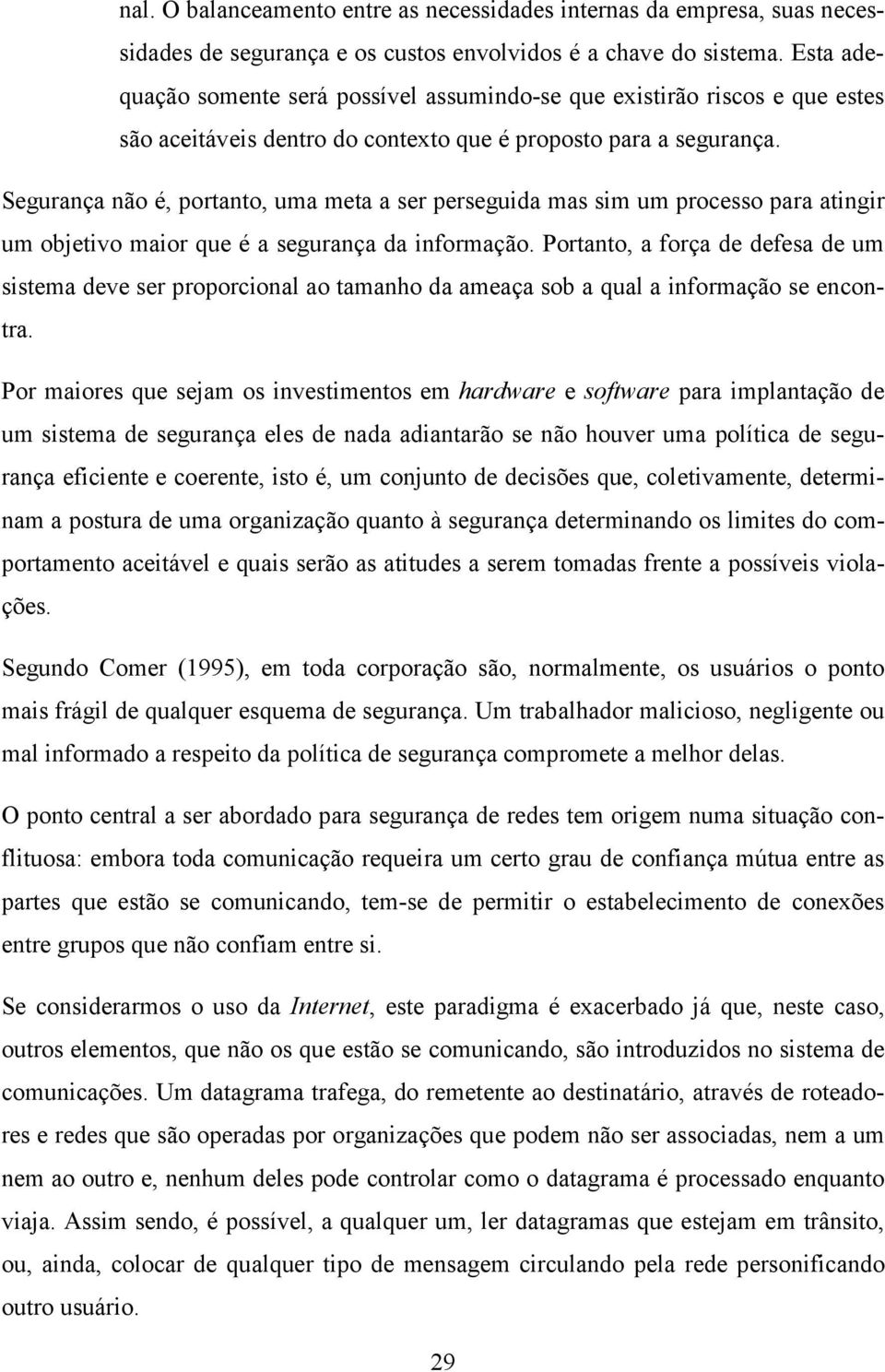 Segurança não é, portanto, uma meta a ser perseguida mas sim um processo para atingir um objetivo maior que é a segurança da informação.