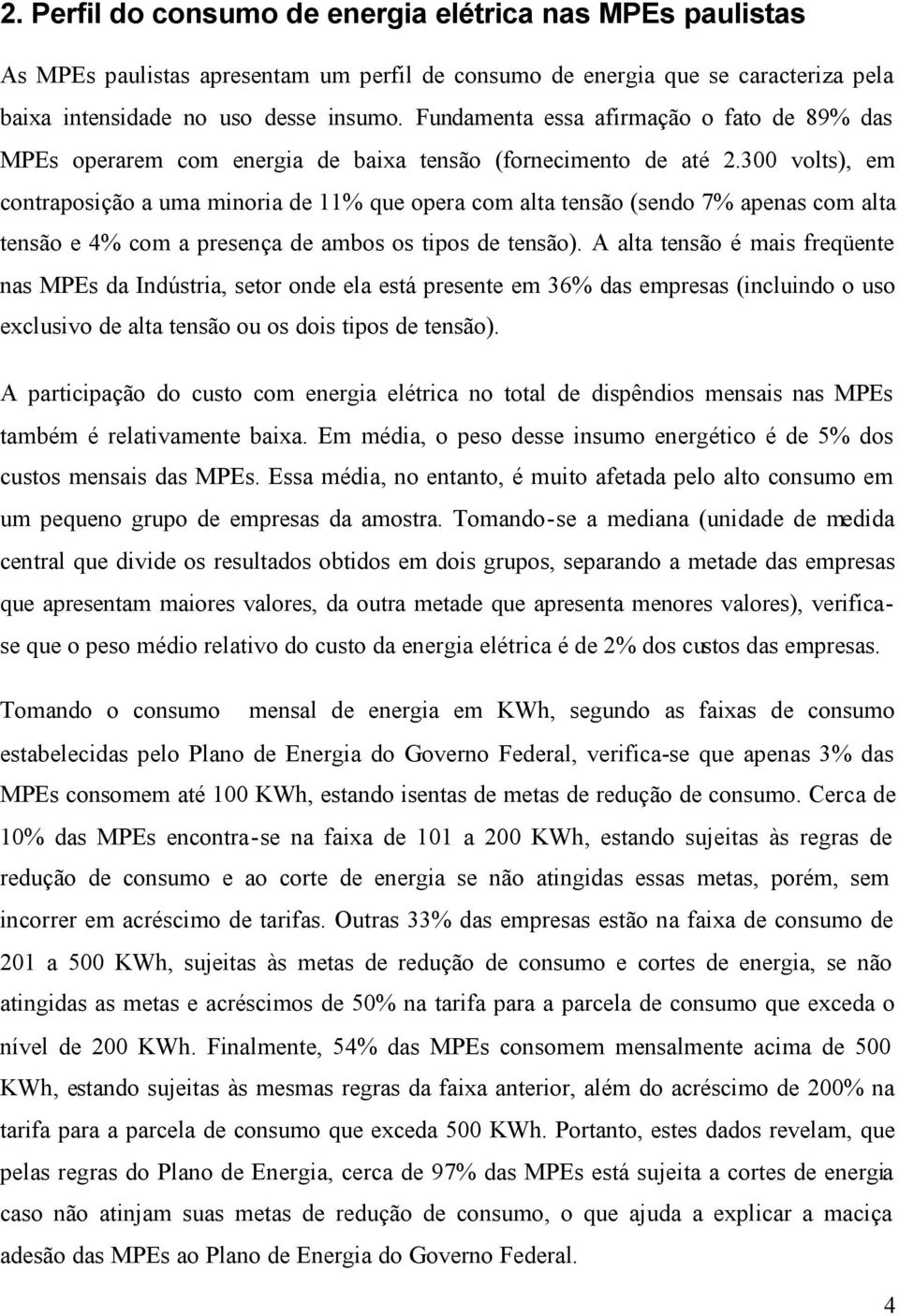 300 volts), em contraposição a uma minoria de 11% que opera com alta tensão (sendo 7% apenas com alta tensão e 4% com a presença de ambos os tipos de tensão).