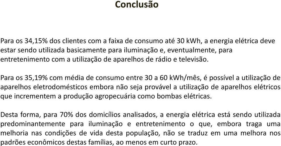 Para os 35,19% com média de consumo entre 30 a 60 kwh/mês, é possível a utilização de aparelhos eletrodomésticos embora não seja provável a utilização de aparelhos elétricos que incrementem a