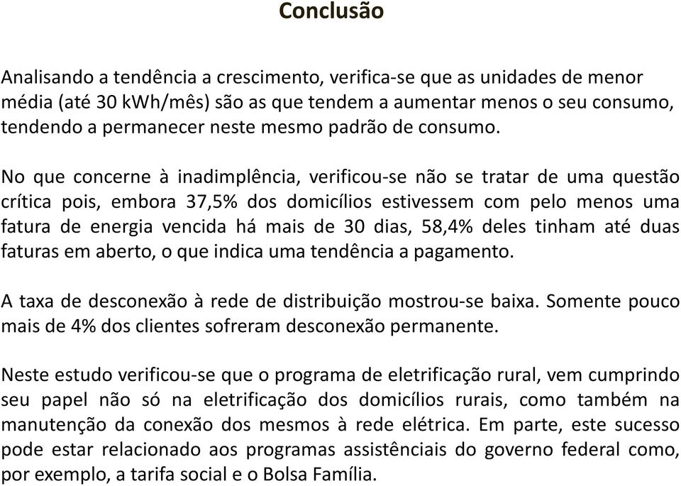 No que concerne à inadimplência, verificou-se não se tratar de uma questão crítica pois, embora 37,5% dos domicílios estivessem com pelo menos uma fatura de energia vencida há mais de 30 dias, 58,4%