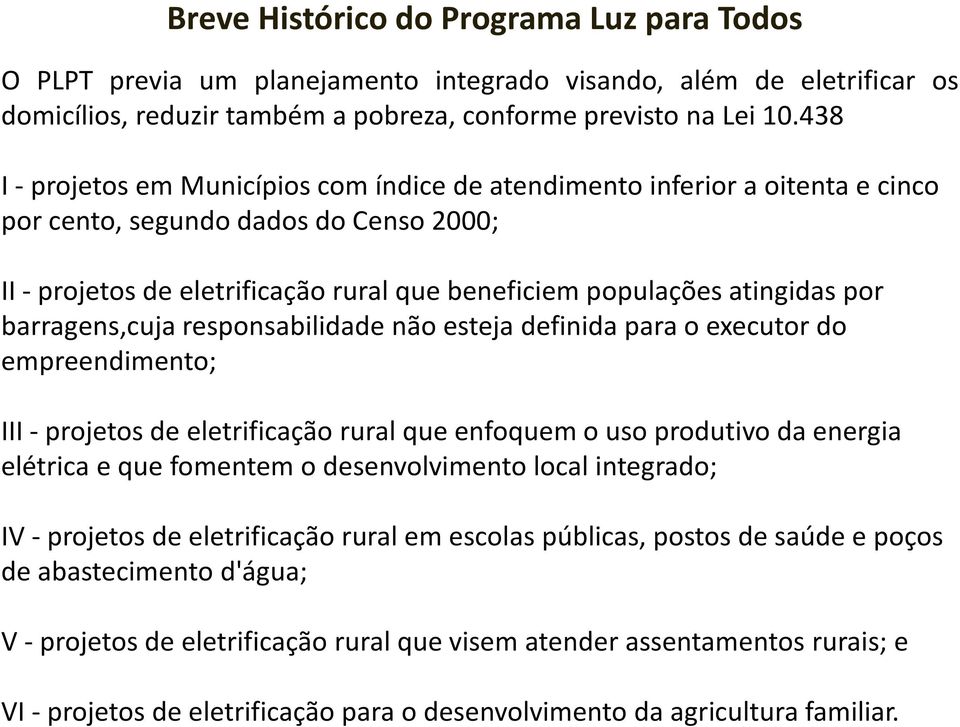 por barragens,cuja responsabilidade não esteja definida para o executor do empreendimento; III - projetos de eletrificação rural que enfoquem o uso produtivo da energia elétrica e que fomentem o