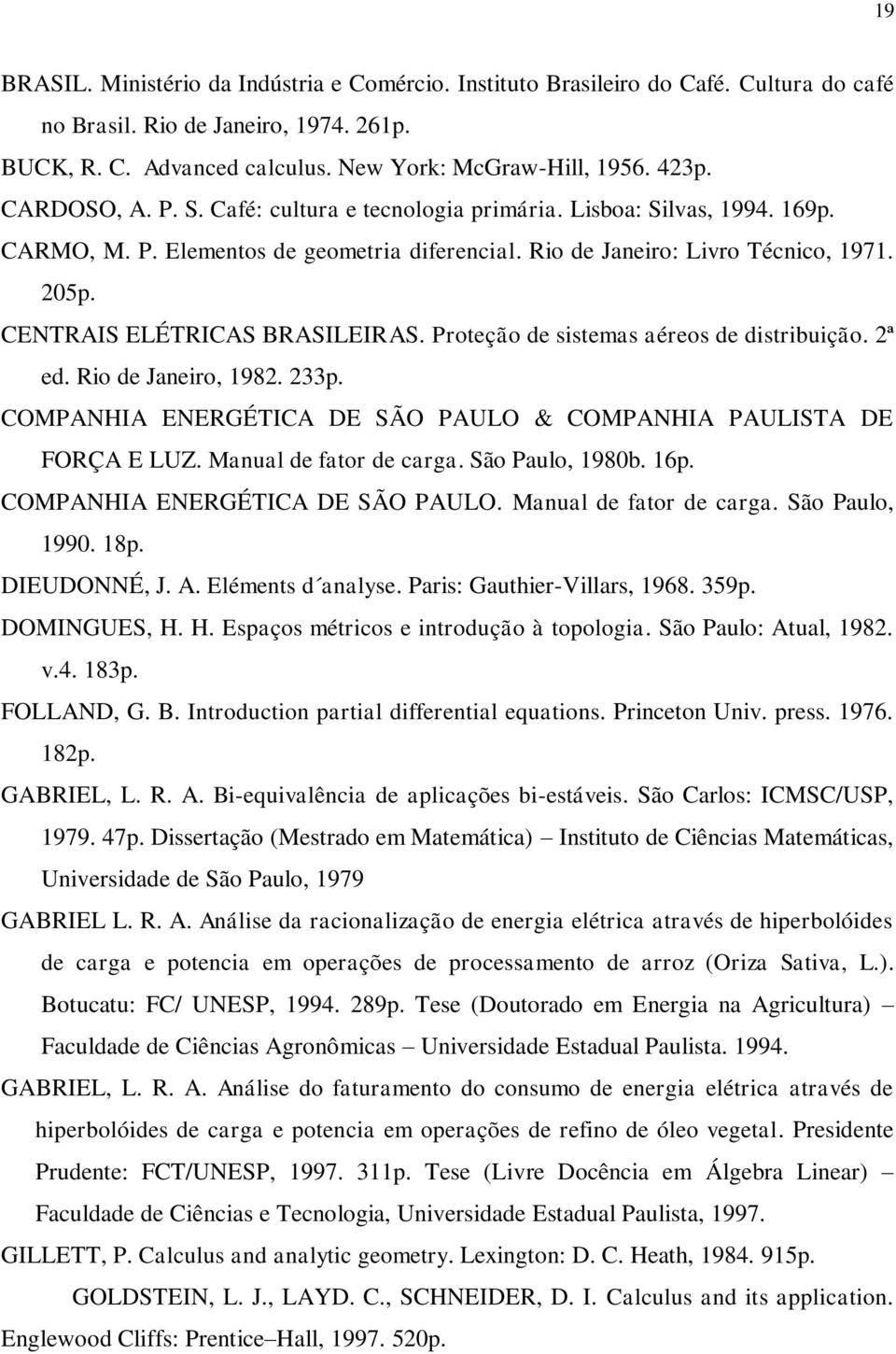 Proteção de sistemas aéreos de distribuição. ª ed. Rio de Janeiro, 98. 33. COMPANHIA ENERGÉTICA DE SÃO PAULO & COMPANHIA PAULISTA DE FORÇA E LUZ. Manual de fator de carga. São Paulo, 980b. 6.