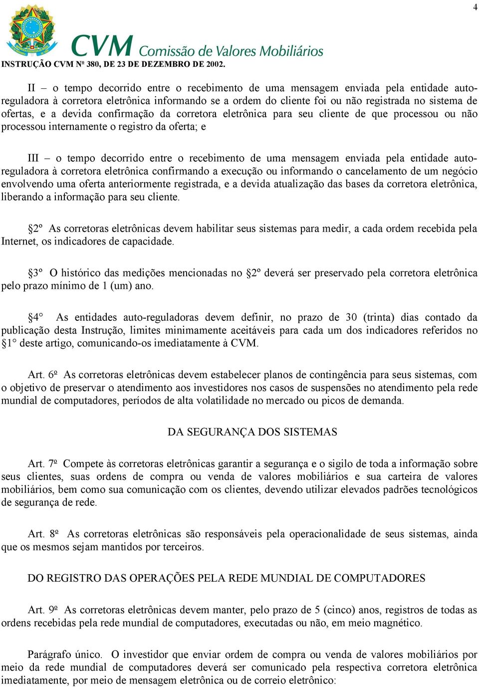 pela entidade autoreguladora à corretora eletrônica confirmando a execução ou informando o cancelamento de um negócio envolvendo uma oferta anteriormente registrada, e a devida atualização das bases