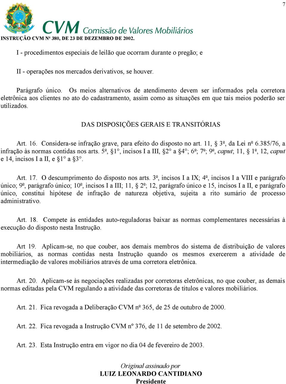 DAS DISPOSIÇÕES GERAIS E TRANSITÓRIAS Art. 16. Considera-se infração grave, para efeito do disposto no art. 11, 3 o, da Lei n o 6.385/76, a infração às normas contidas nos arts.