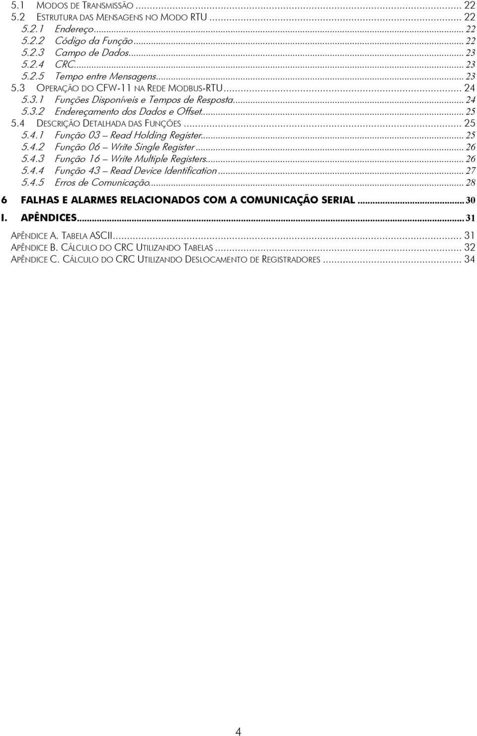 .. 25 5.4.2 Função 06 Write Single Register... 26 5.4.3 Função 16 Write Multiple Registers... 26 5.4.4 Função 43 Read Device Identification... 27 5.4.5 Erros de Comunicação.