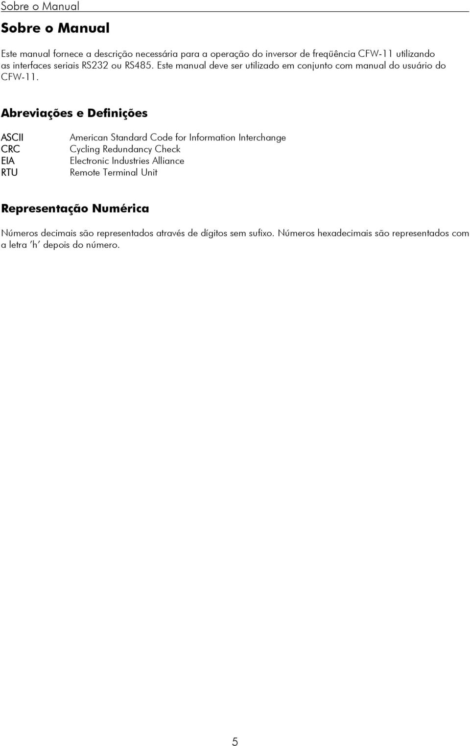 Abreviações e Definições ASCII CRC EIA RTU American Standard Code for Information Interchange Cycling Redundancy Check Electronic Industries