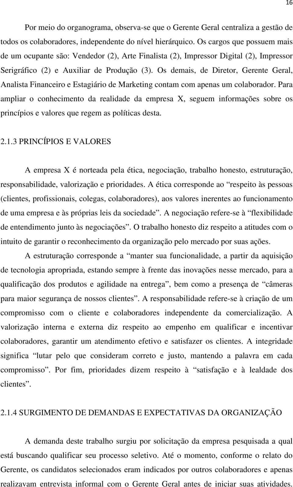 Os demais, de Diretor, Gerente Geral, Analista Financeiro e Estagiário de Marketing contam com apenas um colaborador.