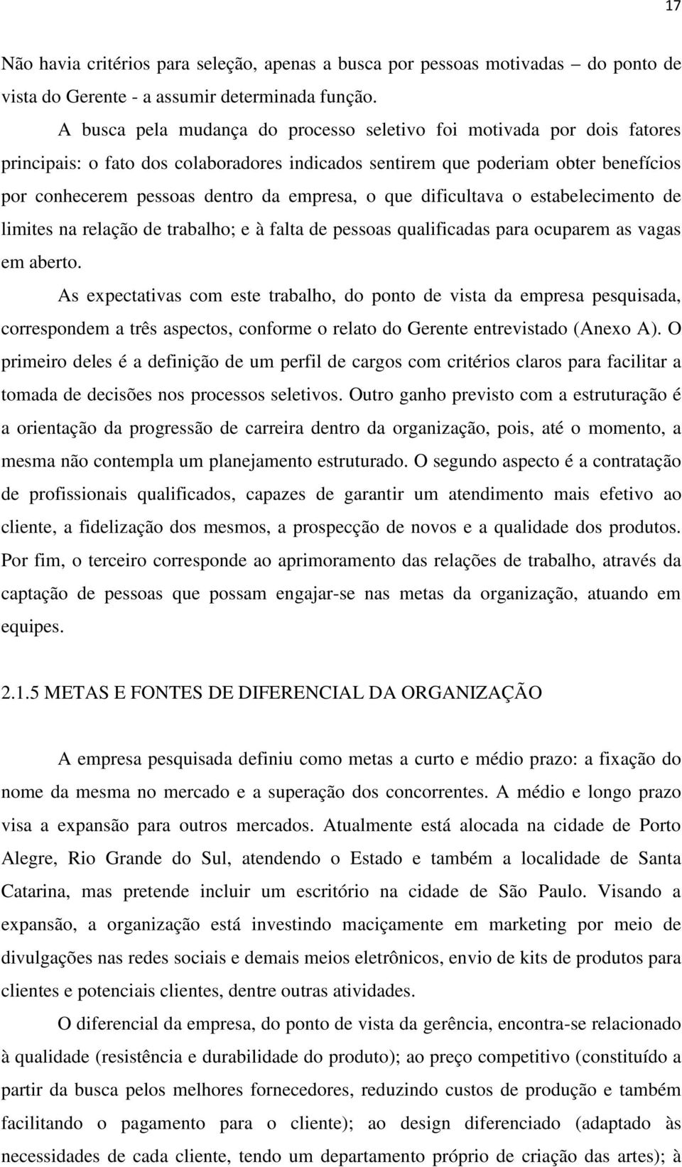 o que dificultava o estabelecimento de limites na relação de trabalho; e à falta de pessoas qualificadas para ocuparem as vagas em aberto.