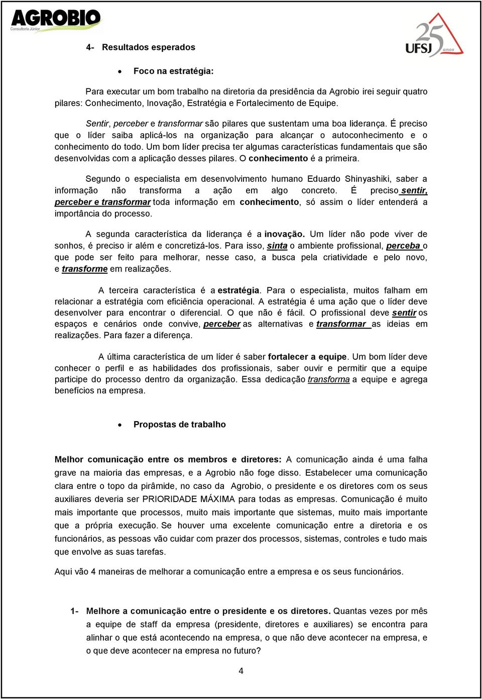 Um bom líder precisa ter algumas características fundamentais que são desenvolvidas com a aplicação desses pilares. O conhecimento é a primeira.