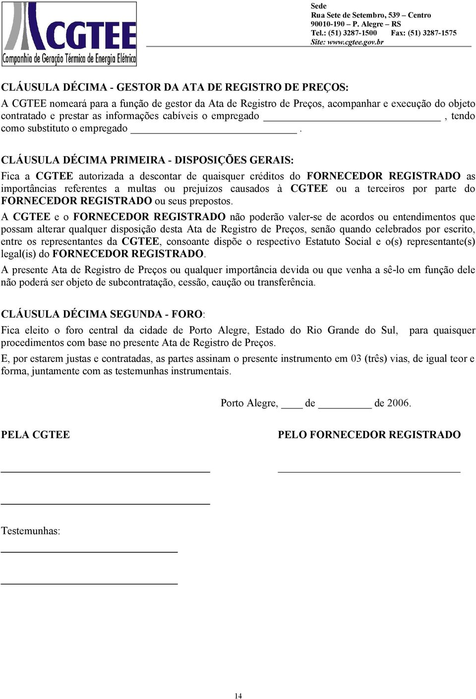 CLÁUSULA DÉCIMA PRIMEIRA - DISPOSIÇÕES GERAIS: Fica a CGTEE autorizada a descontar de quaisquer créditos do FORNECEDOR REGISTRADO as importâncias referentes a multas ou prejuízos causados à CGTEE ou