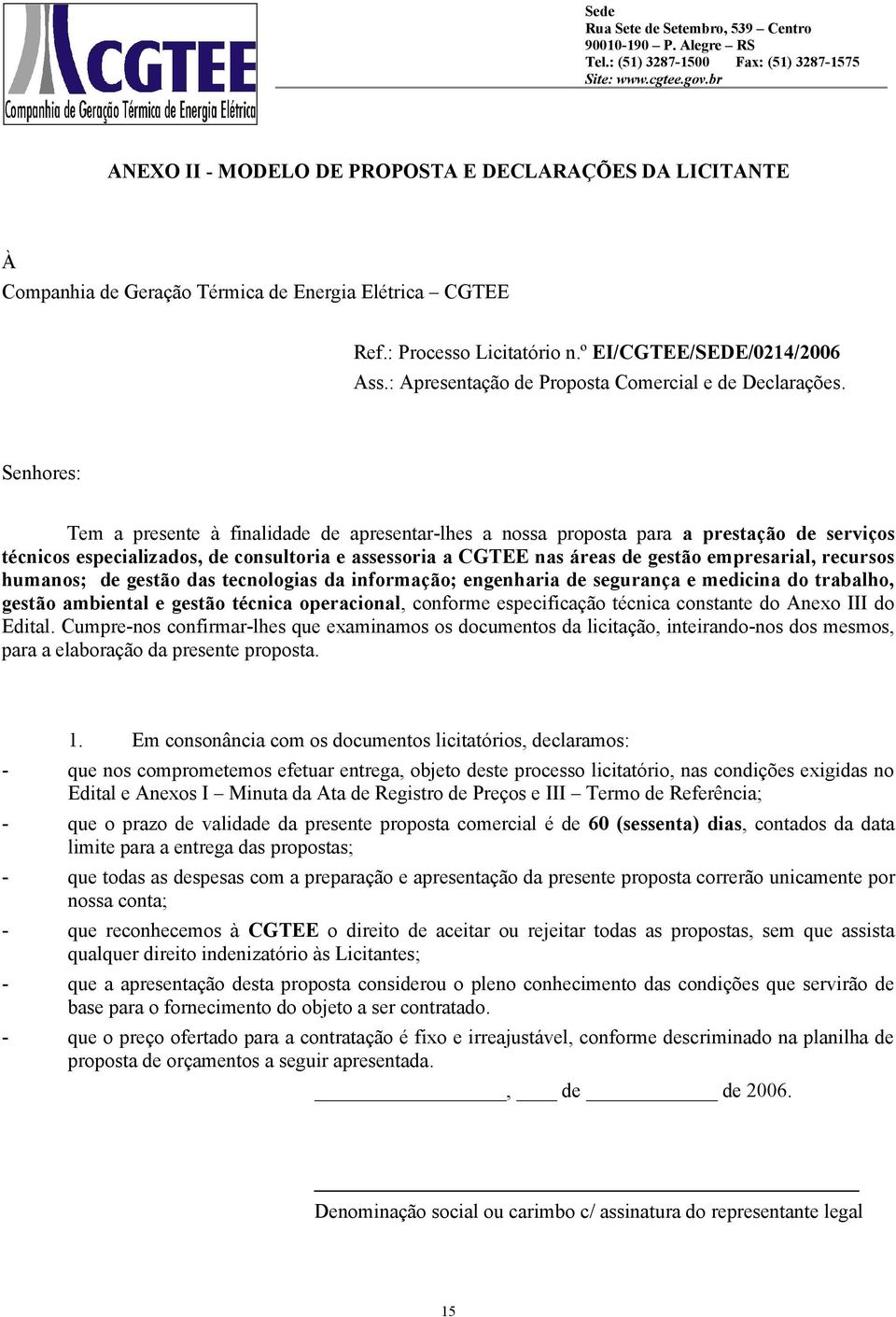 Senhores: Tem a presente à finalidade de apresentar-lhes a nossa proposta para a prestação de serviços técnicos especializados, de consultoria e assessoria a CGTEE nas áreas de gestão empresarial,