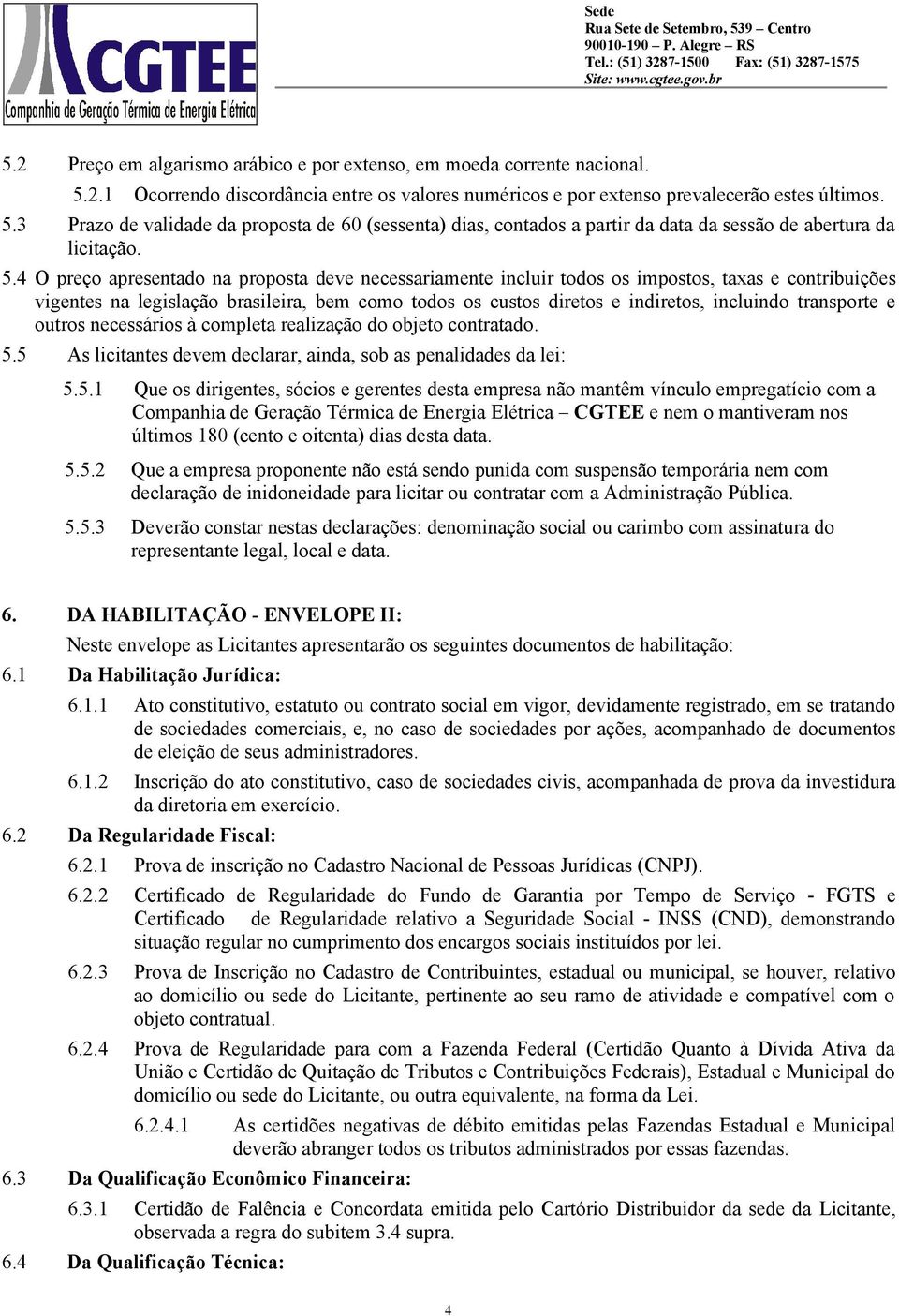 transporte e outros necessários à completa realização do objeto contratado. 5.