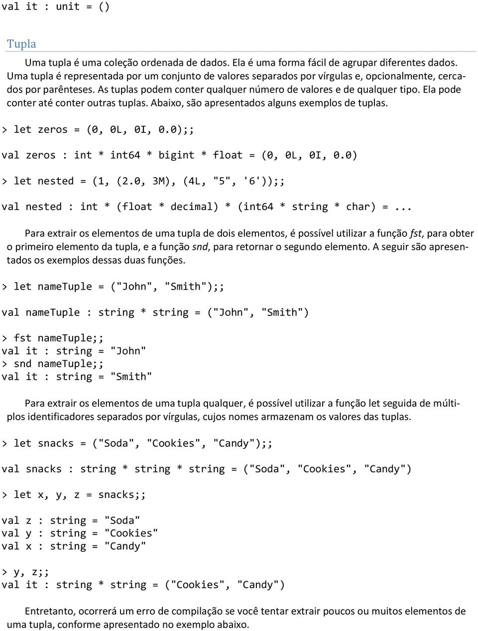 Ela pode conter até conter outras tuplas. Abaixo, são apresentados alguns exemplos de tuplas. > let zeros = (0, 0L, 0I, 0.0);; val zeros : int * int64 * bigint * float = (0, 0L, 0I, 0.