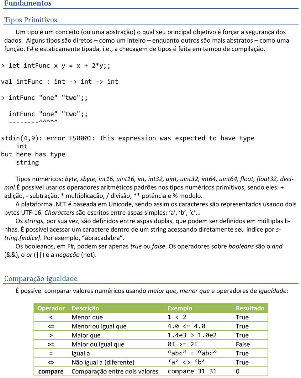 > let intfunc x y = x + 2*y;; val intfunc : int -> int -> int > intfunc "one" "two";; intfunc "one" "two";; --------^^^^^ stdin(4,9): error FS0001: This expression was expected to have type int but