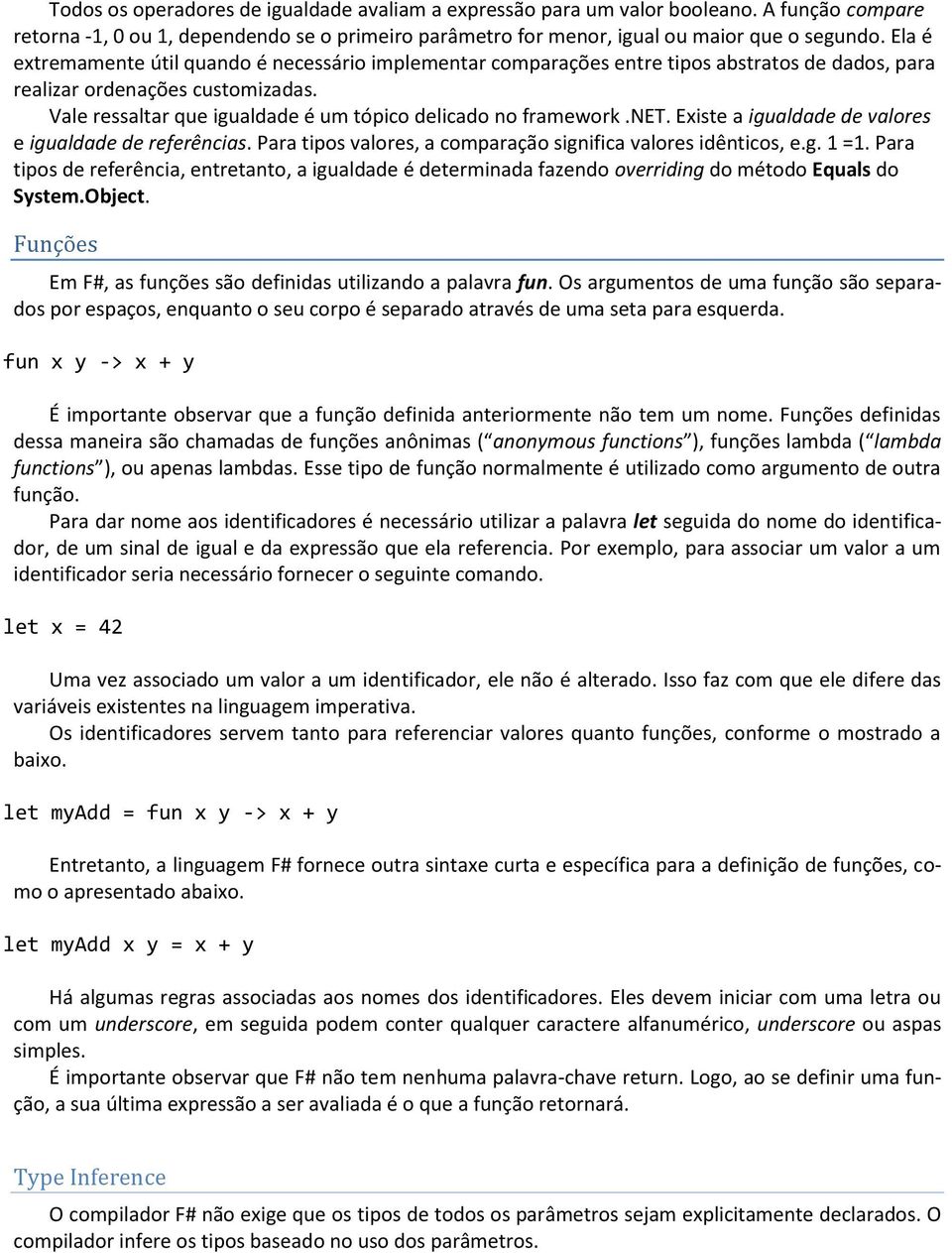 Vale ressaltar que igualdade é um tópico delicado no framework.net. Existe a igualdade de valores e igualdade de referências. Para tipos valores, a comparação significa valores idênticos, e.g. 1 =1.