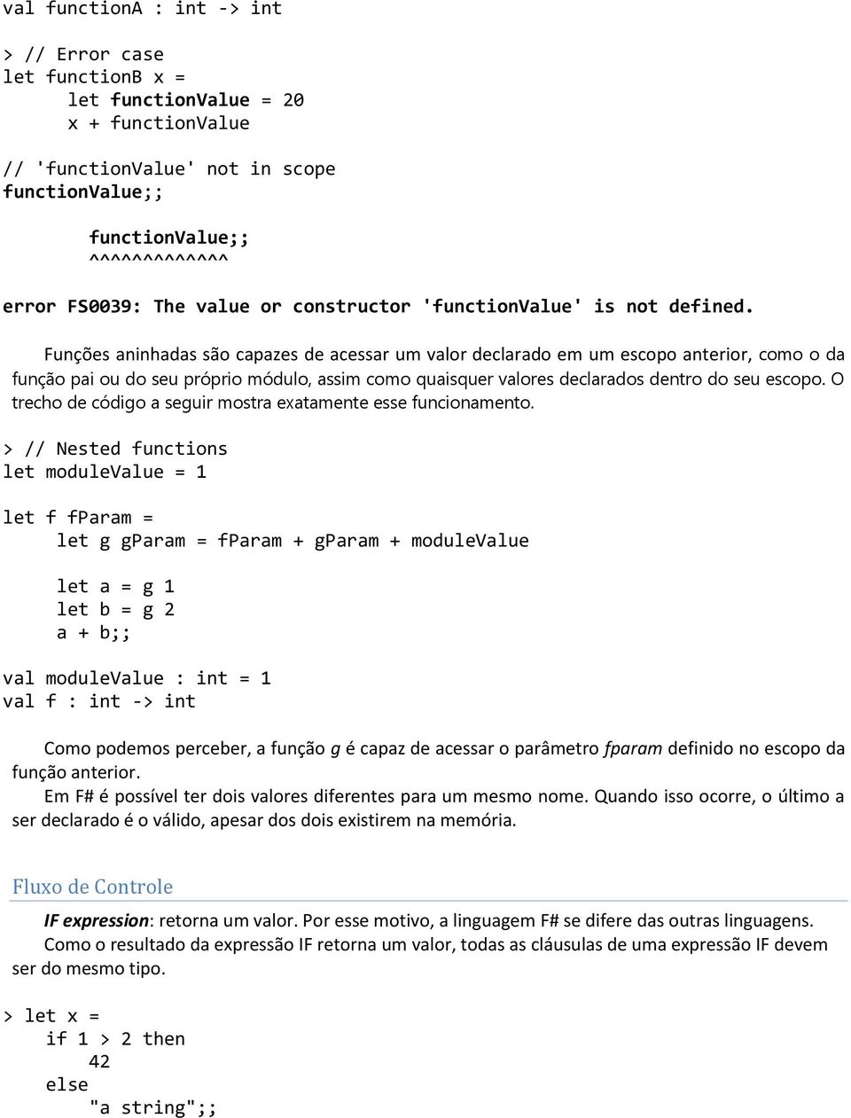 Funções aninhadas são capazes de acessar um valor declarado em um escopo anterior, como o da função pai ou do seu próprio módulo, assim como quaisquer valores declarados dentro do seu escopo.