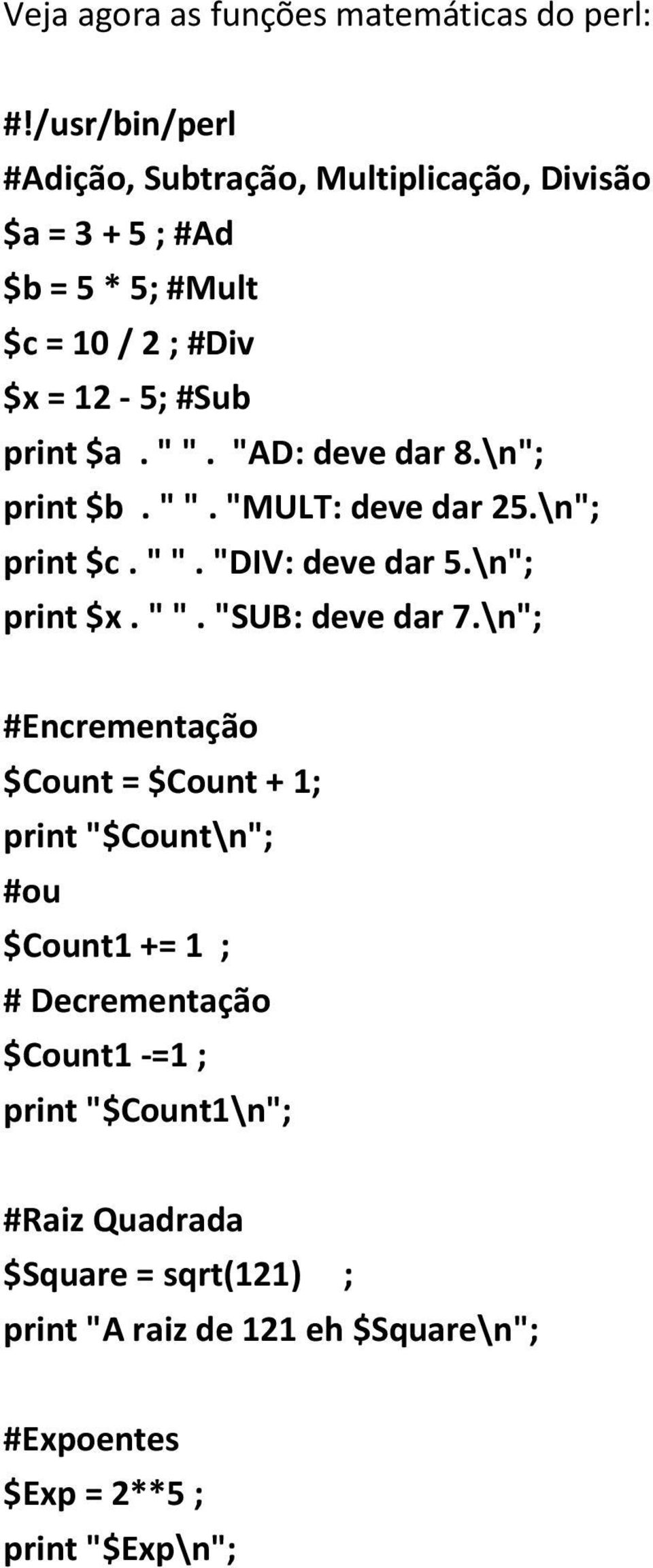 " ". "AD: deve dar 8.\n"; print $b. " ". "MULT: deve dar 25.\n"; print $c. " ". "DIV: deve dar 5.\n"; print $x. " ". "SUB: deve dar 7.